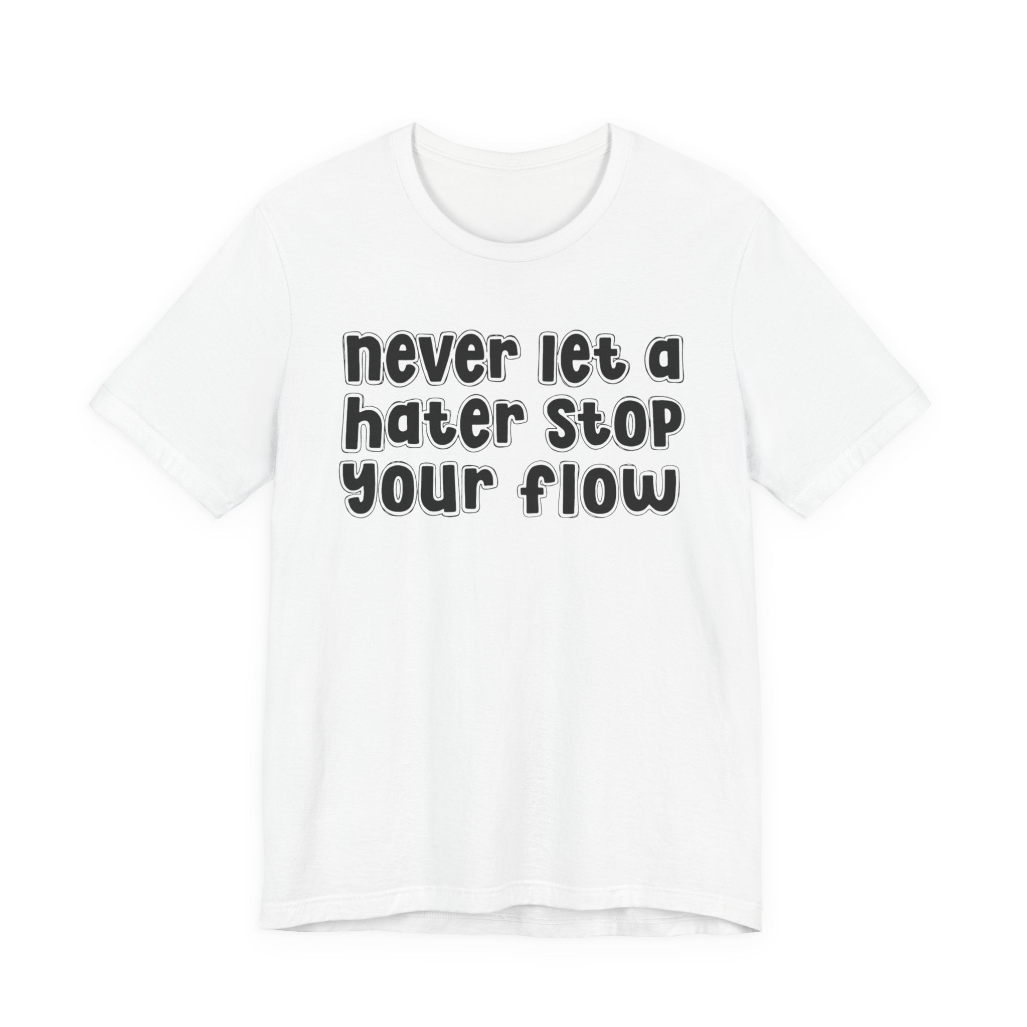 Never Let A Hater Stop Your Flow － Street Statement T-shirt