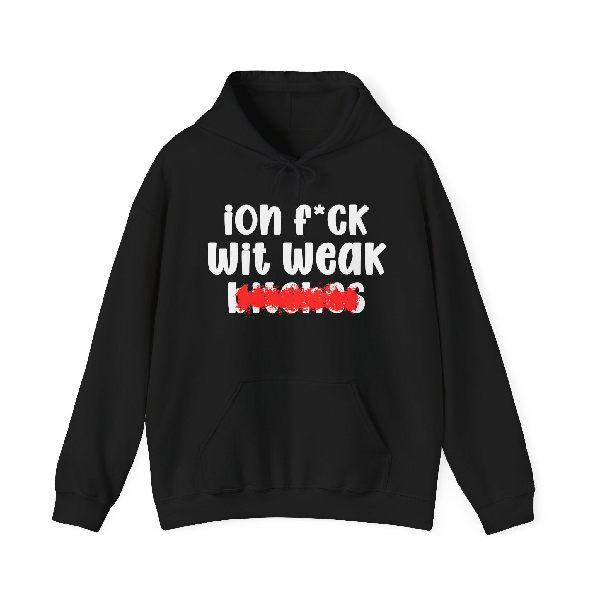 ION (I Don't) FUCK WIT WEAK BITCHES — Bold Sarcastic Hoodie