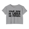 Your Sign Is Libra We Friends - Fun Zodiac Sign Crop Top