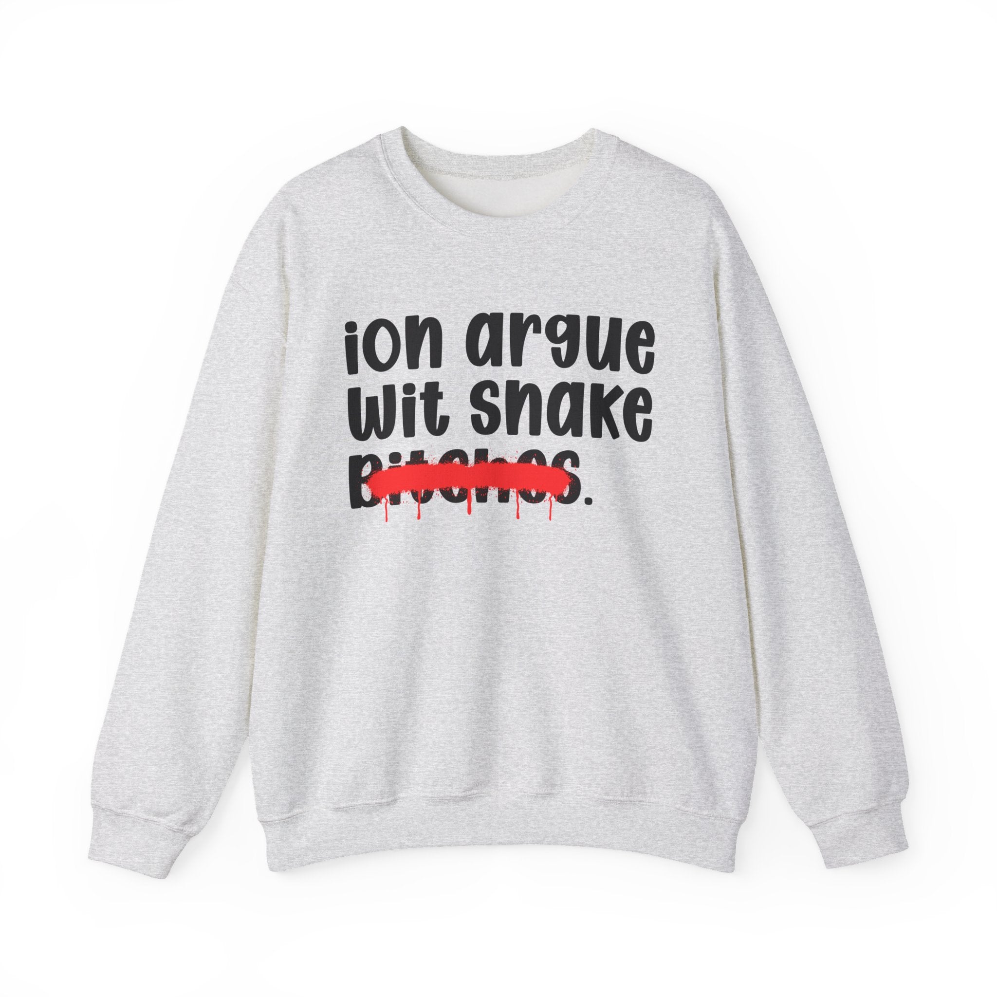 ION (I Don't) Argue Wit Snake Bitches - Funny Statement Sweatshirt
