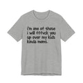 I'm One Of Those I Will FFFuck You Up Over My Kids Kinda Moms - Tee Shirt