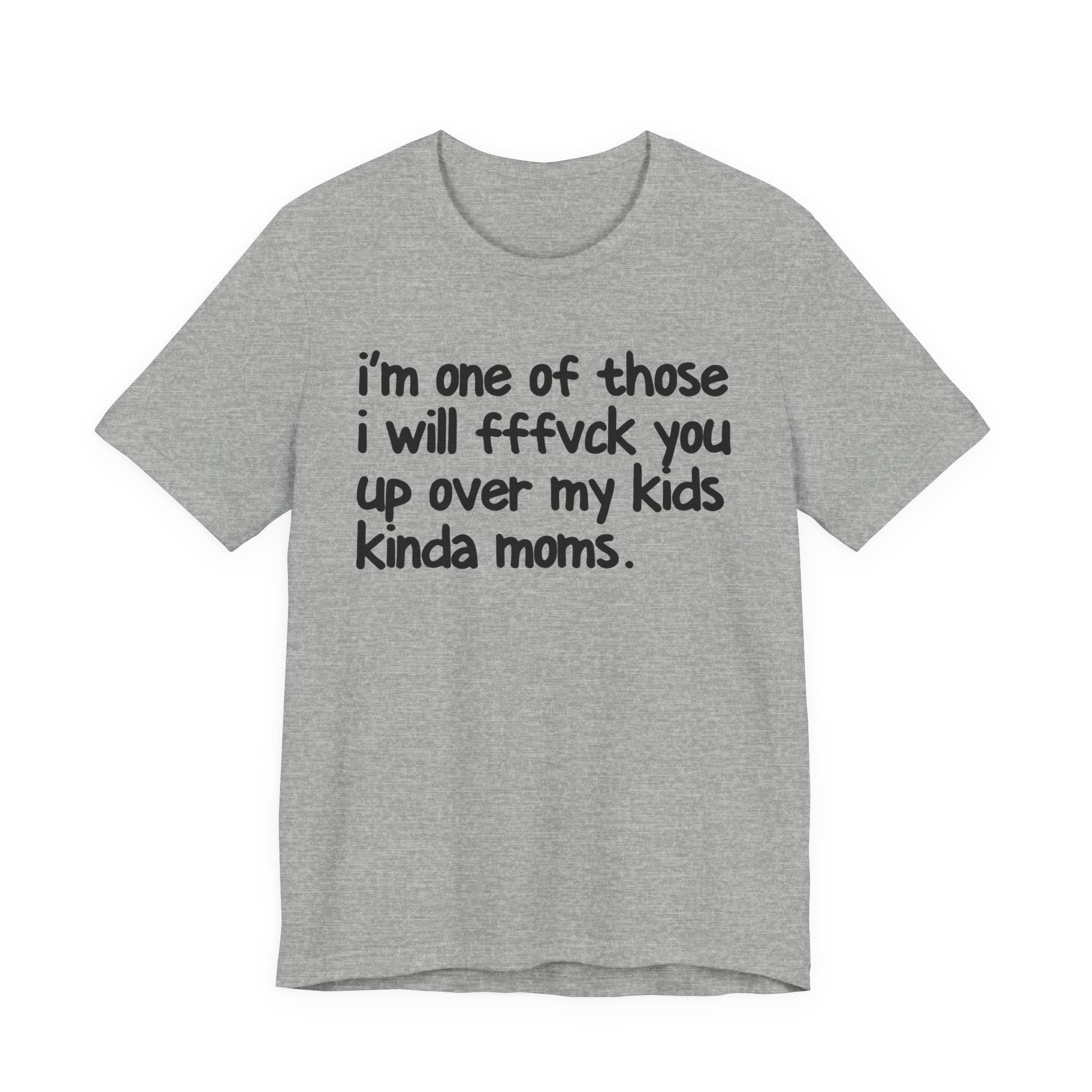 I'm One Of Those I Will FFFuck You Up Over My Kids Kinda Moms - Tee Shirt