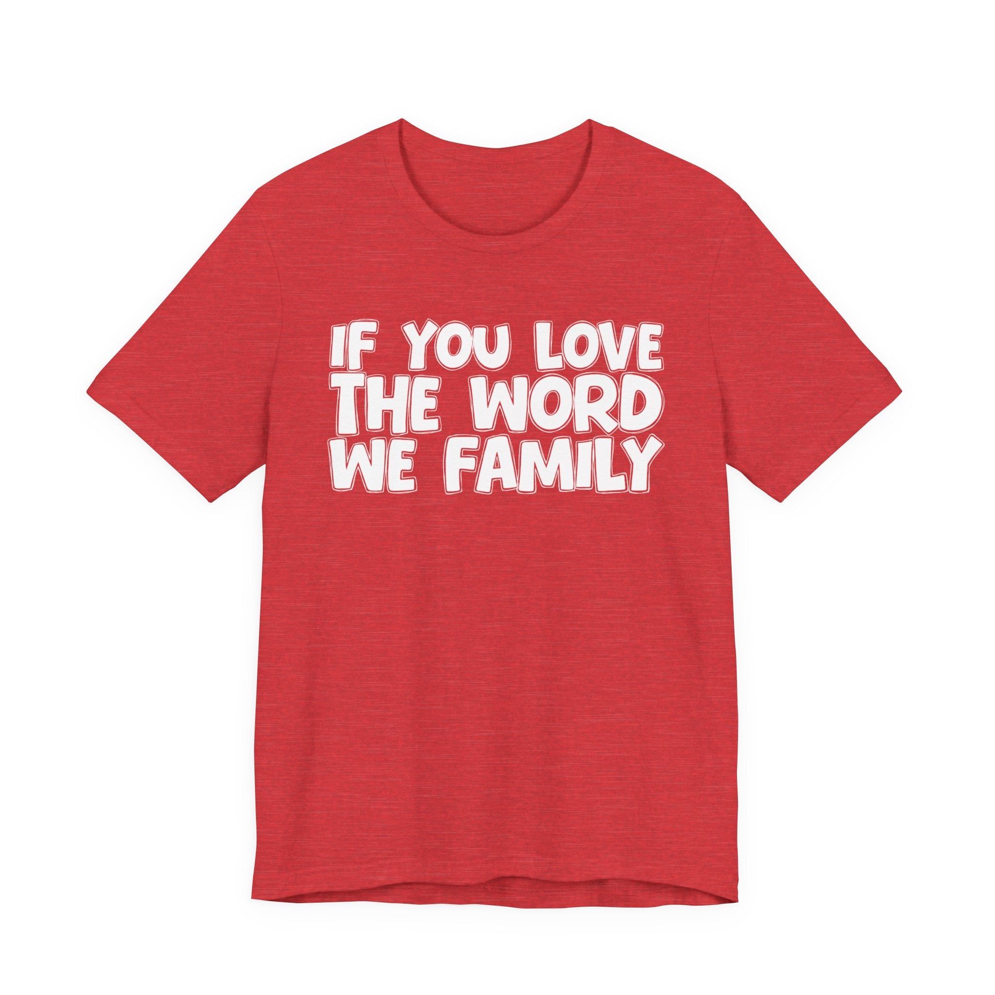 If You Love The Word We Family - Inspirational Faith T-Shirt