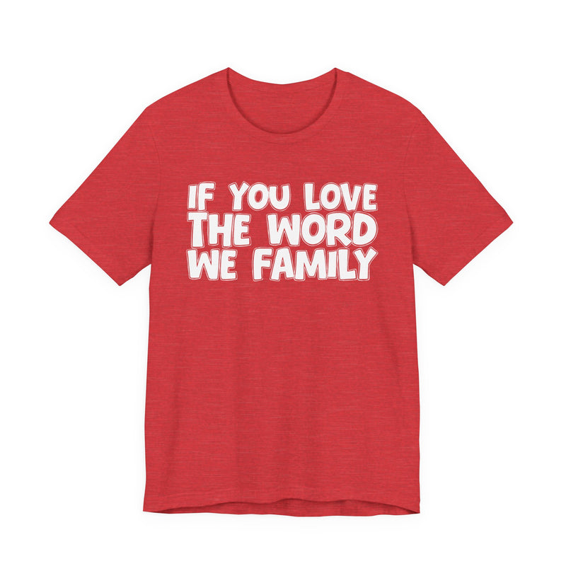 If You Love The Word We Family — Inspirational Faith T-Shirt