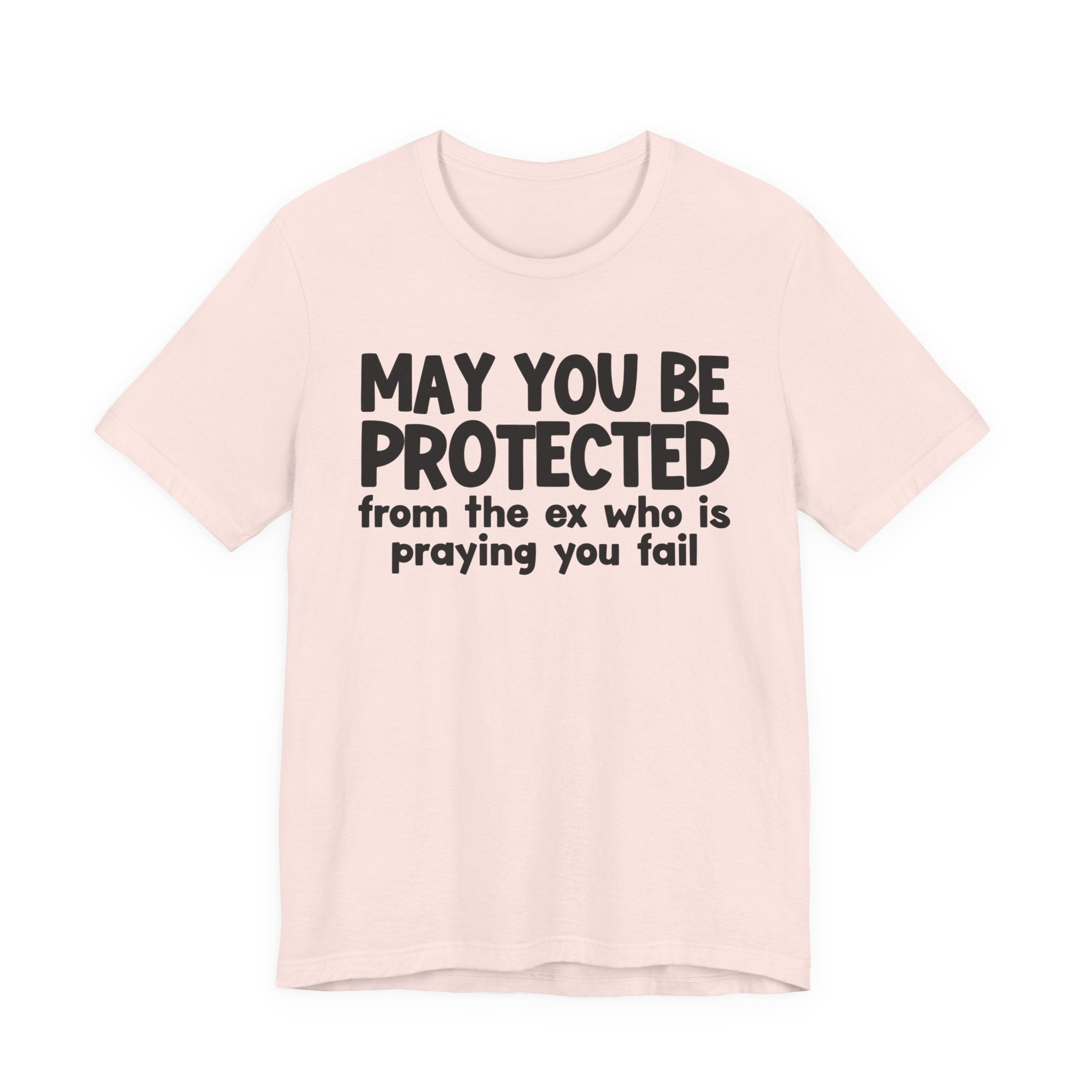 May You Be Protected From Your Ex Who Is Praying You Fail - Inspirational Statement T-Shirt