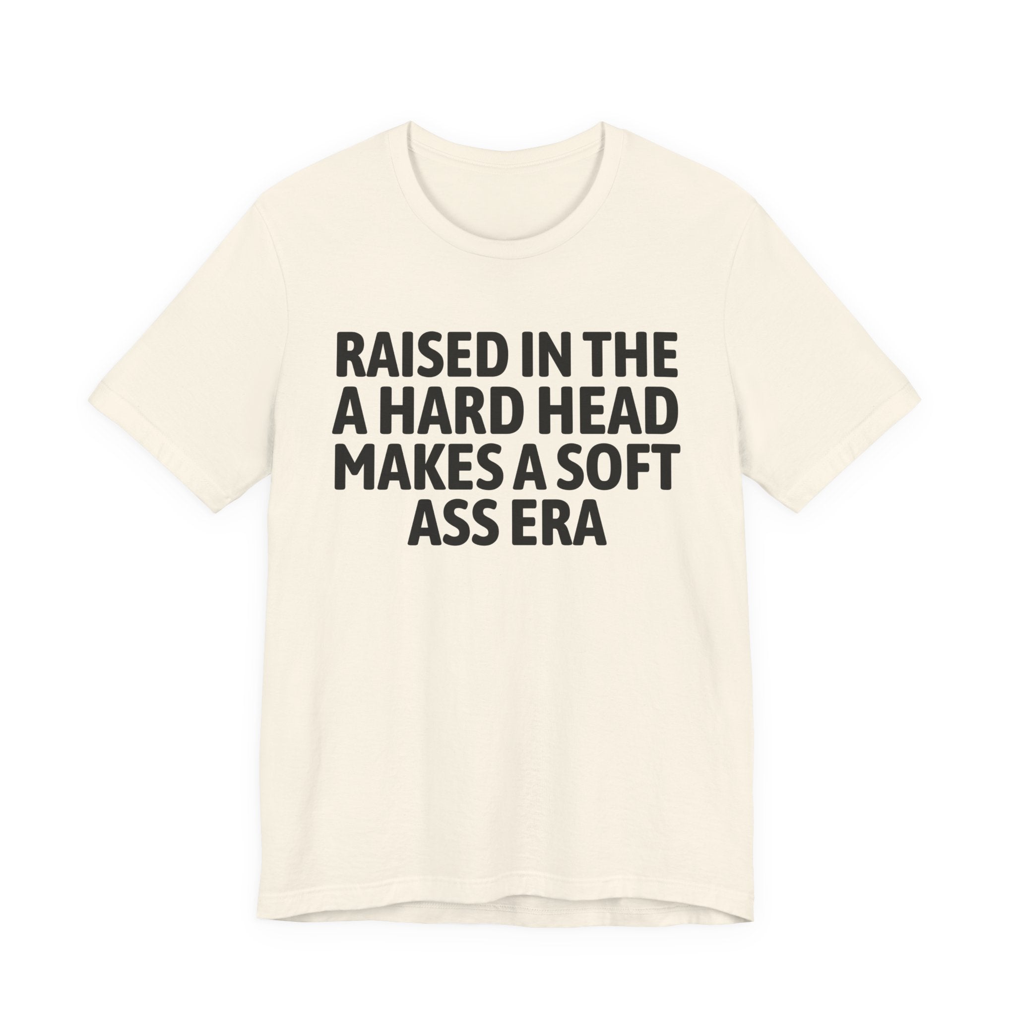 Raised In That A Hard Head Makes A Soft Ass Era — Humorous Growing Up Graphic T-Shirt