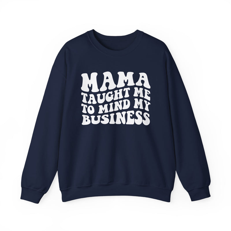 Mama Taught Me To Mind My Business — Sweatshirt