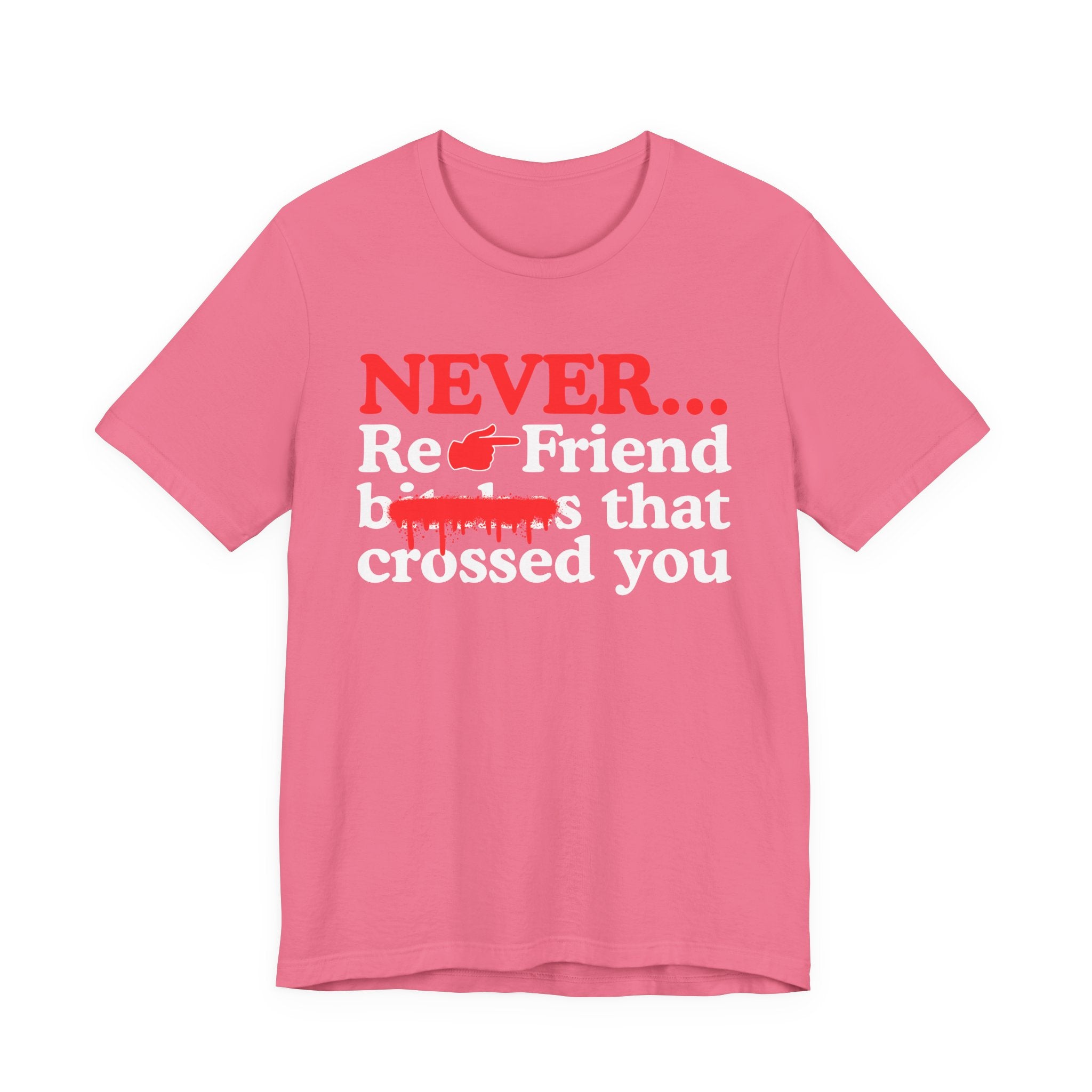 Never Re-Friend Bitches That Crossed You — T-Shirt