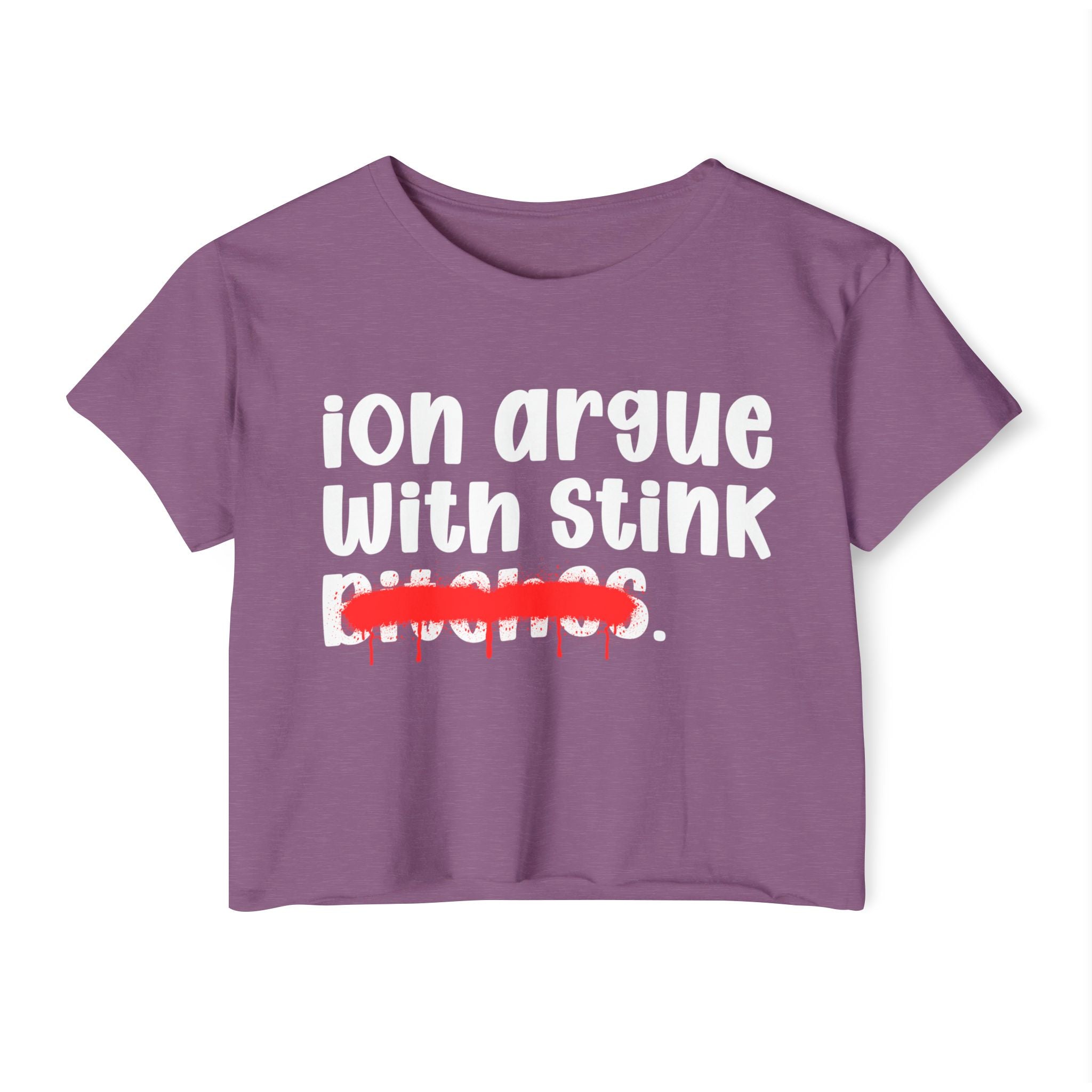 ION (I Don't) Argue With Stink Bitches — Funny Sassy Statement Crop Top