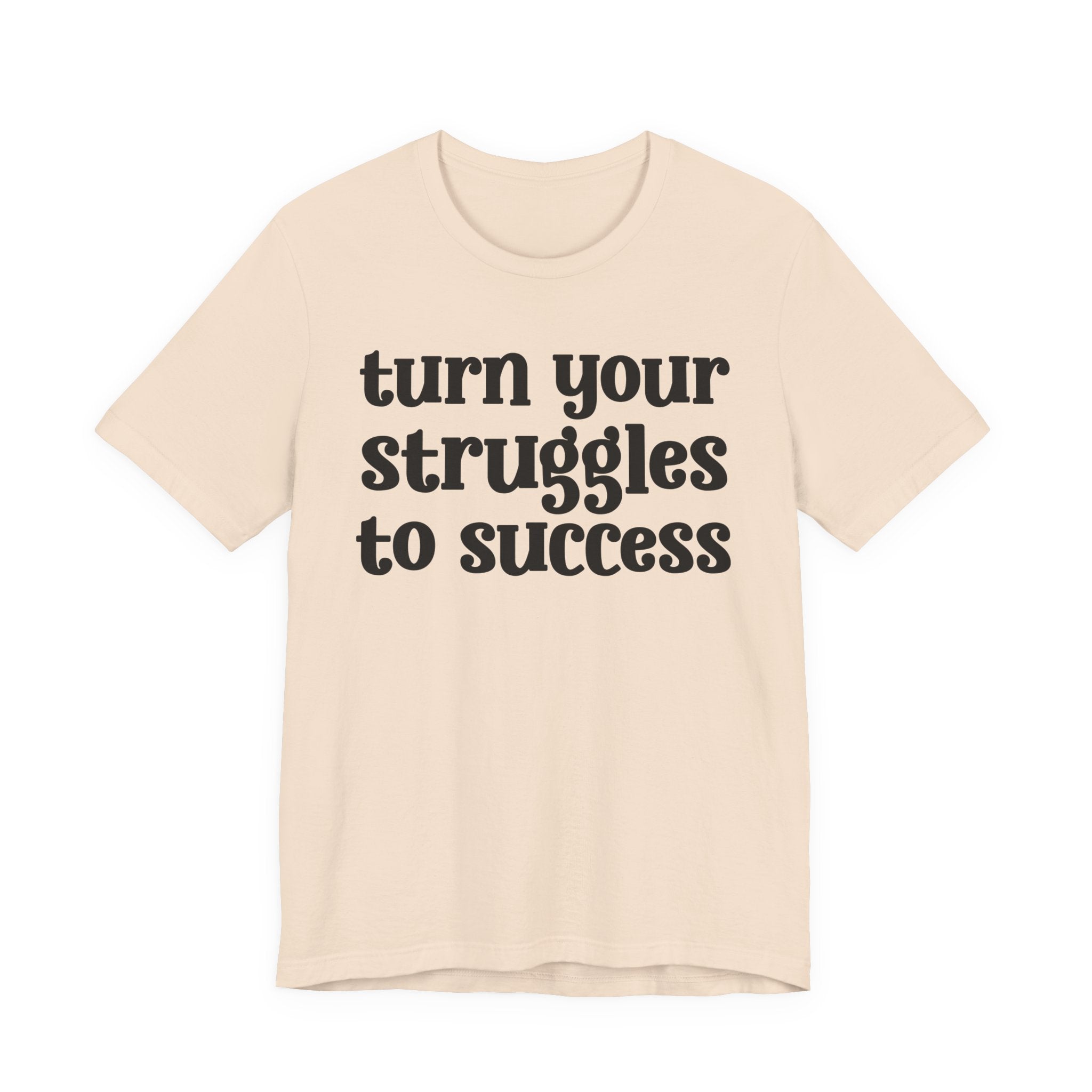 Turn Your Struggles to Success - Inspirational Tee Shirt