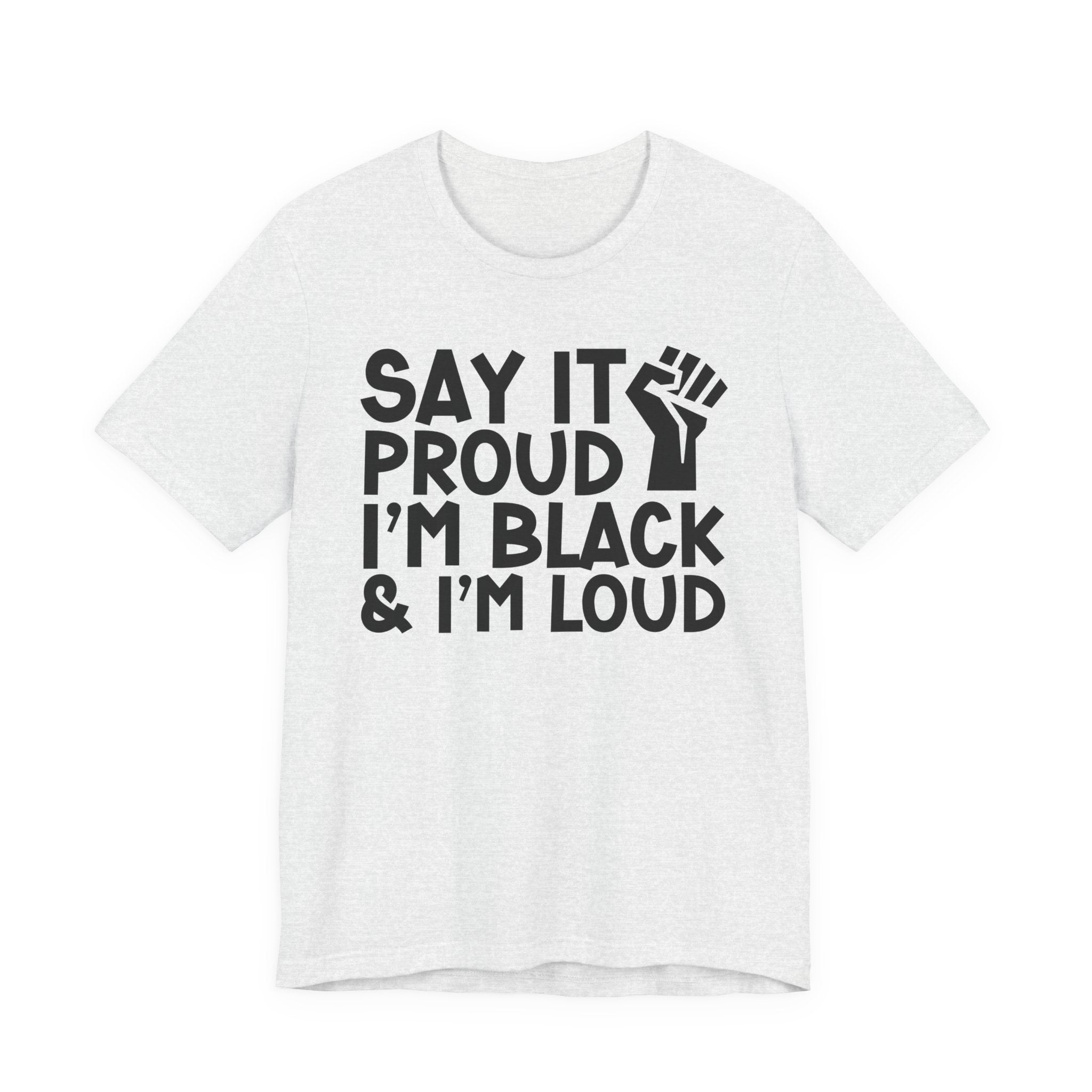Say it Proud I'm Black & I'm Loud — T-Shirt