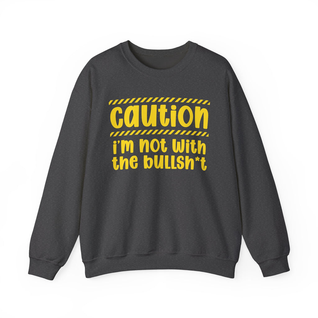 Caution I'm Not With The BullShit - Warning Statement Sweatshirt