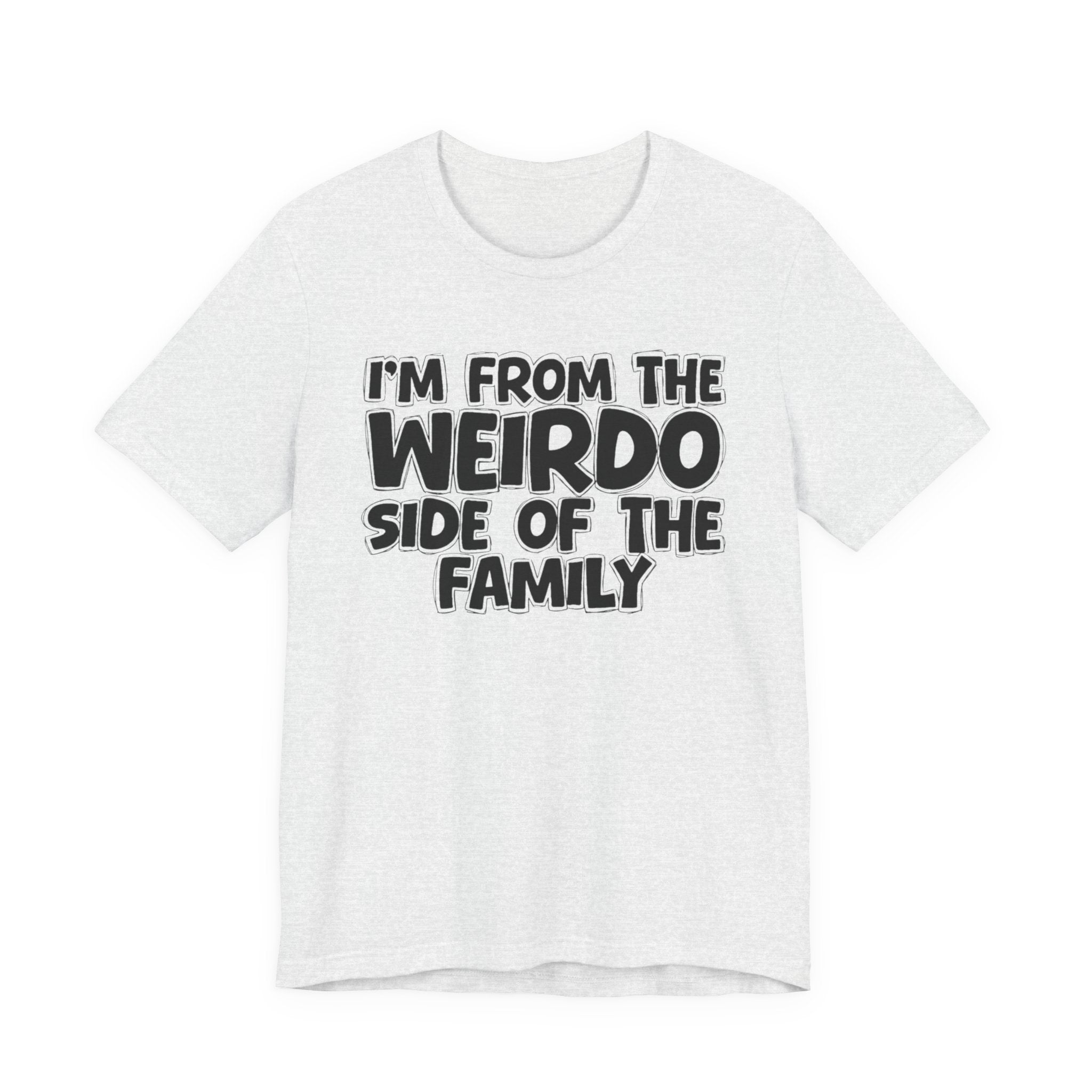 I'm From the Weirdo Side of the Family - Funny Family Statement Tee