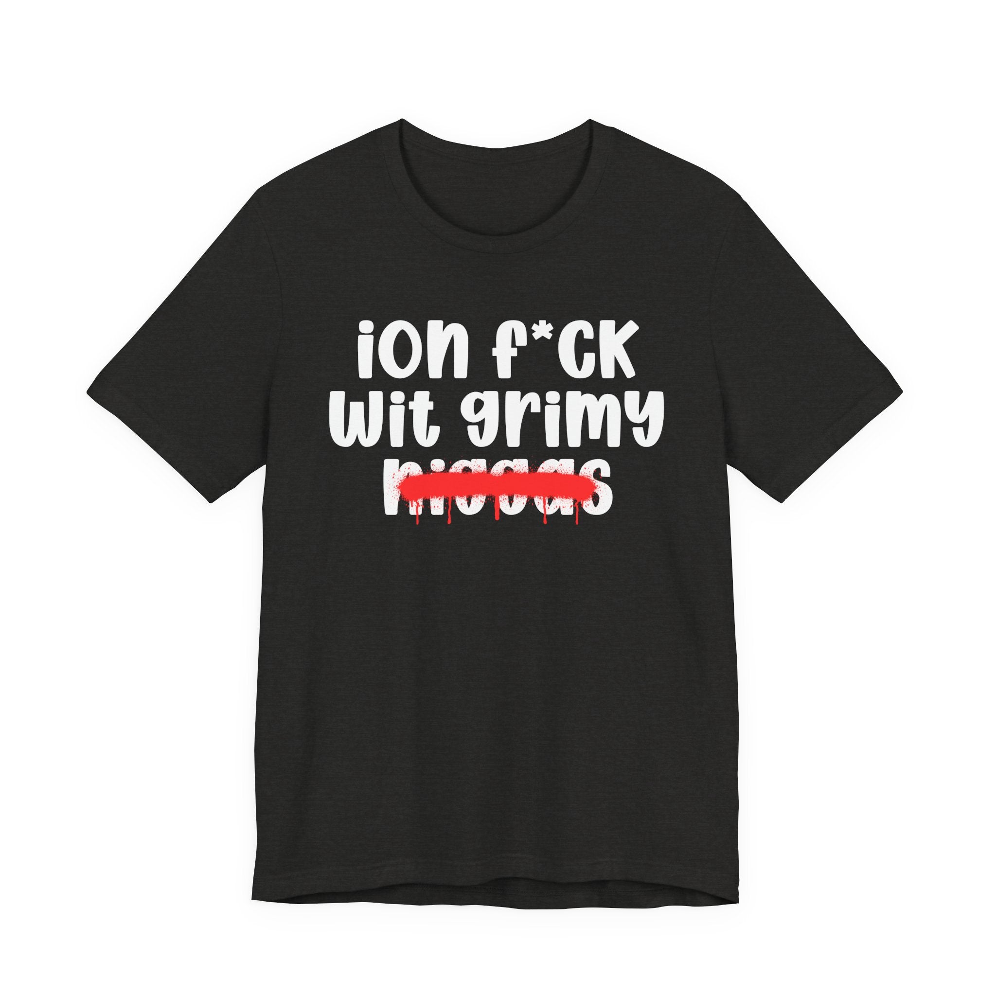 ION Fuck Wit Grimy Niggas - Brutally Direct Statement Tee
