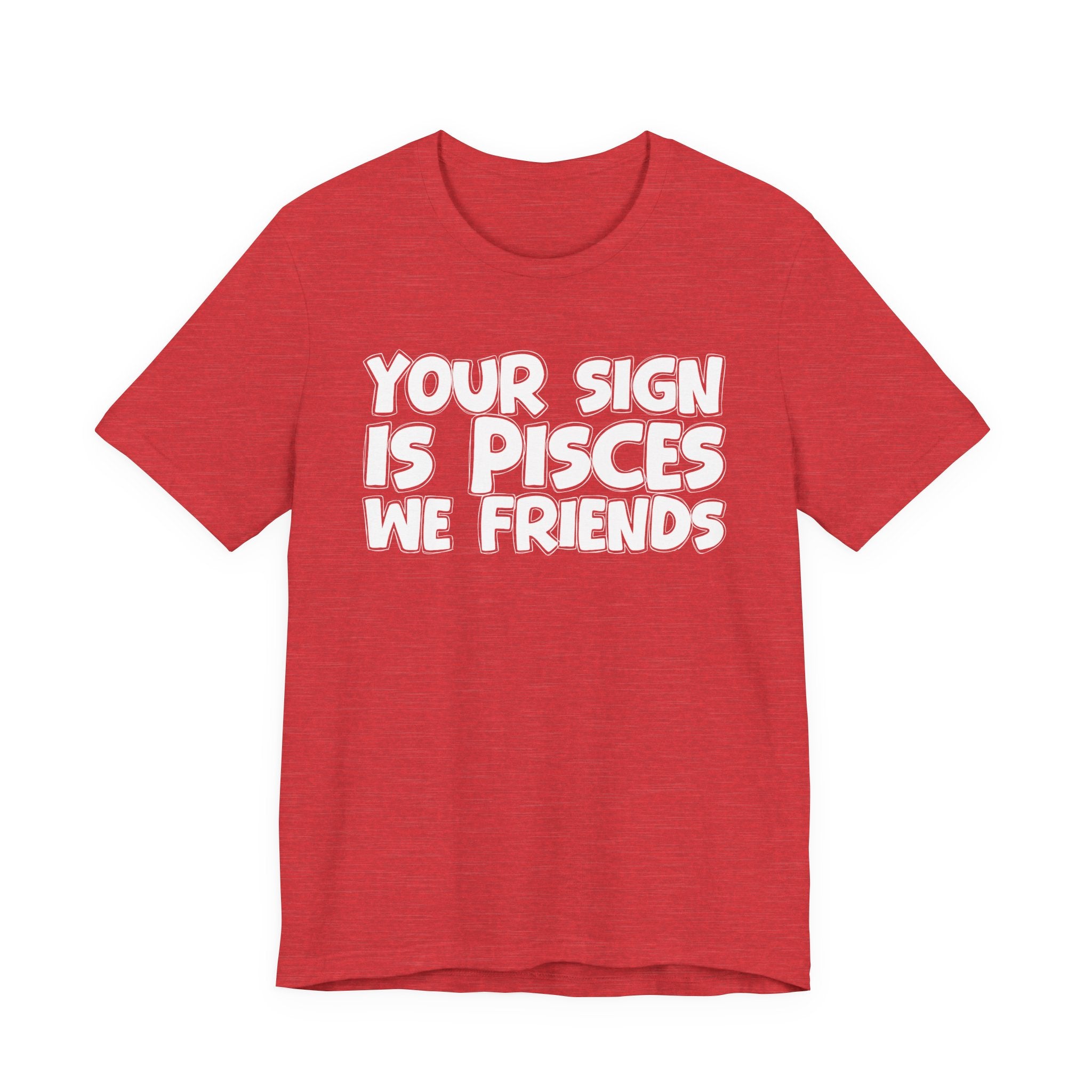 If Your Sign Is PISCES We Friends - Fun Astrology Tee for PICSES