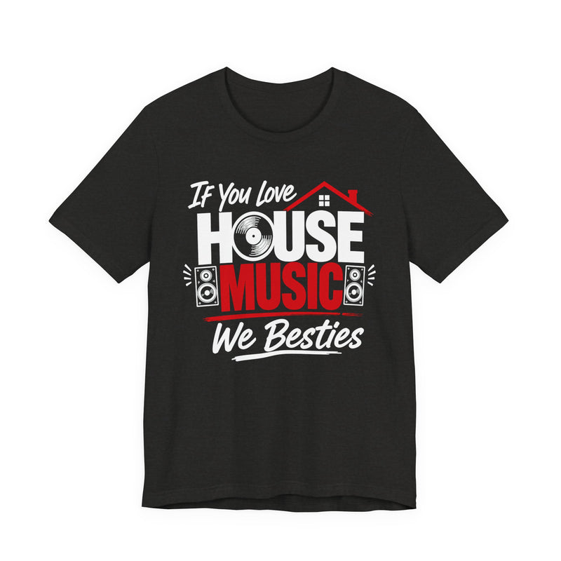 If You Love House Music We Besties － House Music Lovers T-shirt
