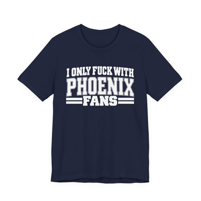 I Only Fuck With Phoenix Fans — Bold Sport Fans Declaration T-Shirt