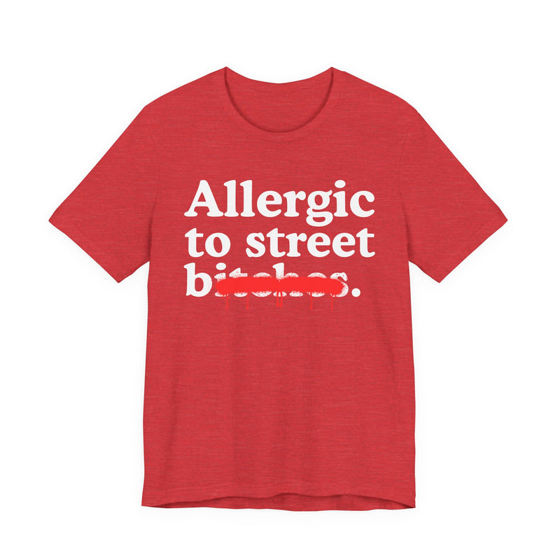 Allergic To Street Bitches — Sarcastic Sassy Statement T-Shirt
