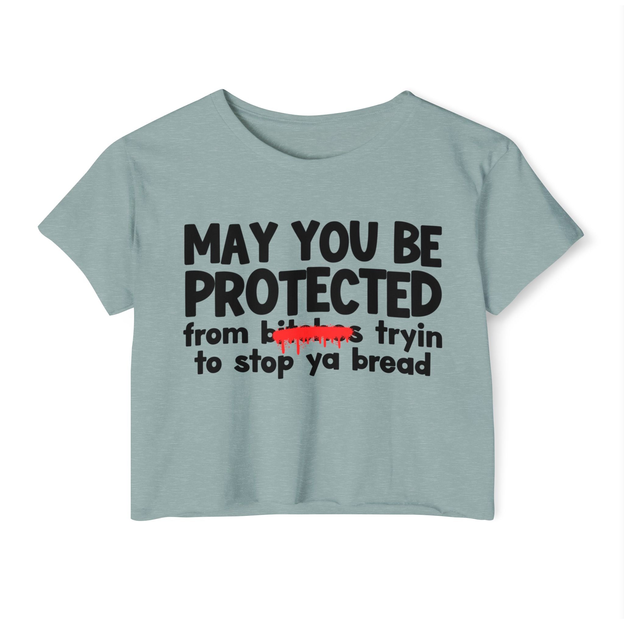 May You Be Protected From Bitches Tryin To Stop Ya Bread — Funny Protection Statement Crop Top