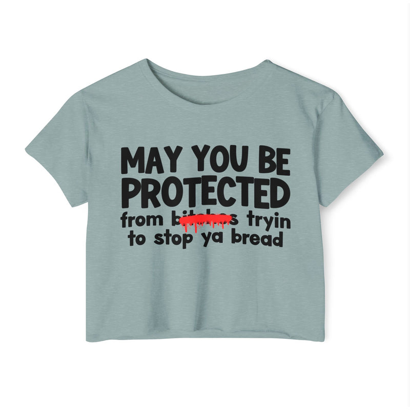 May You Be Protected From Bitches Tryin To Stop Ya Bread — Funny Protection Statement Crop Top