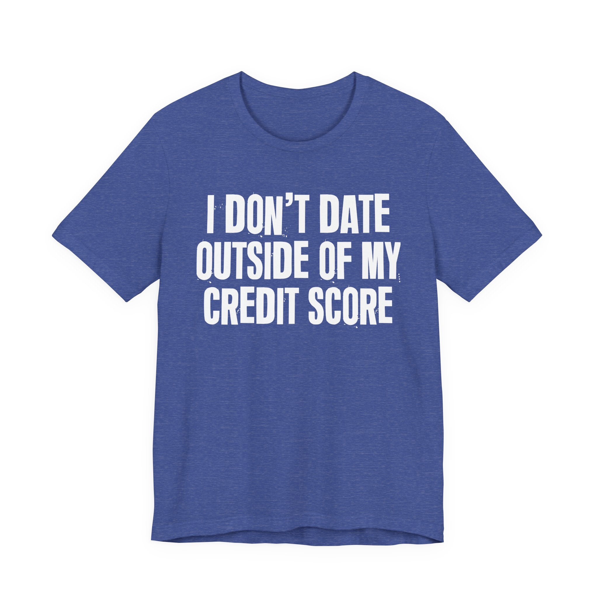 I Don't Date Outside Of My Credit Score  - Energy Statement Shirt