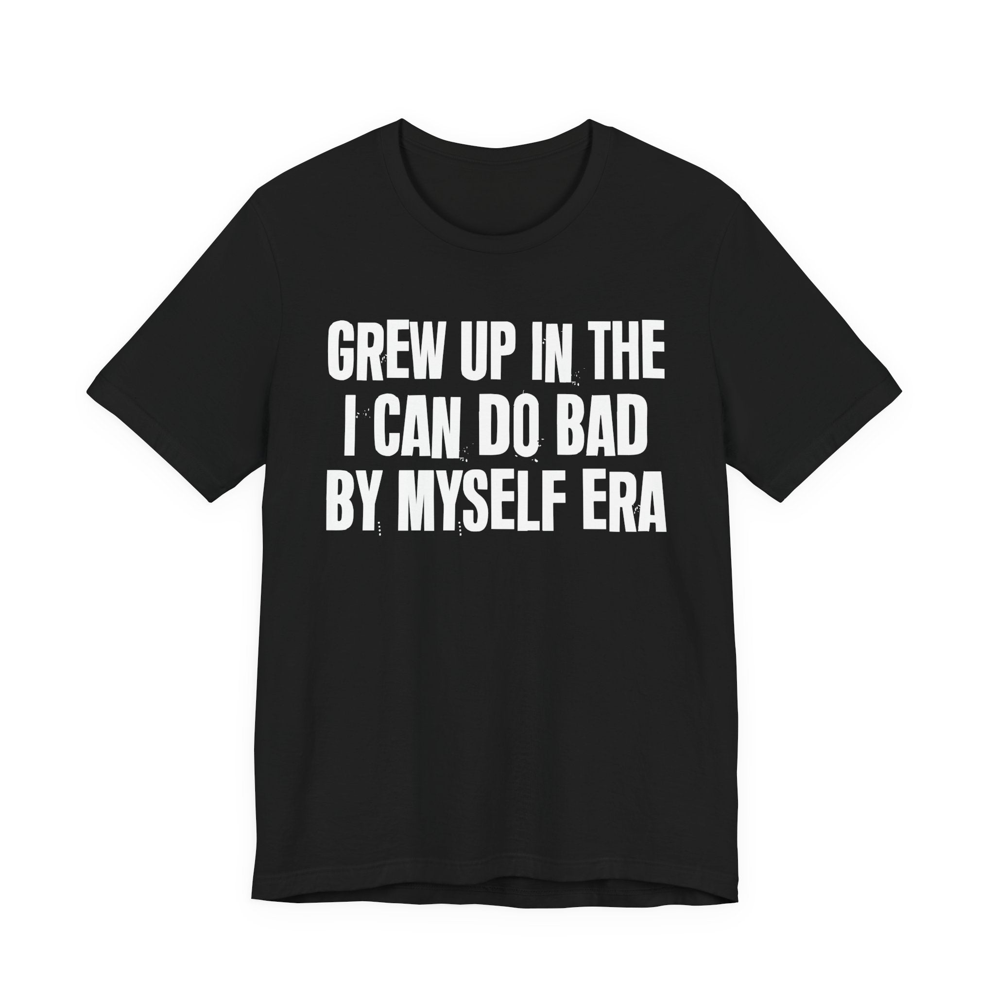 Grew Up In The I Can Do Bad By Myself Era - Hilarious Back In The Days  T-Shirt
