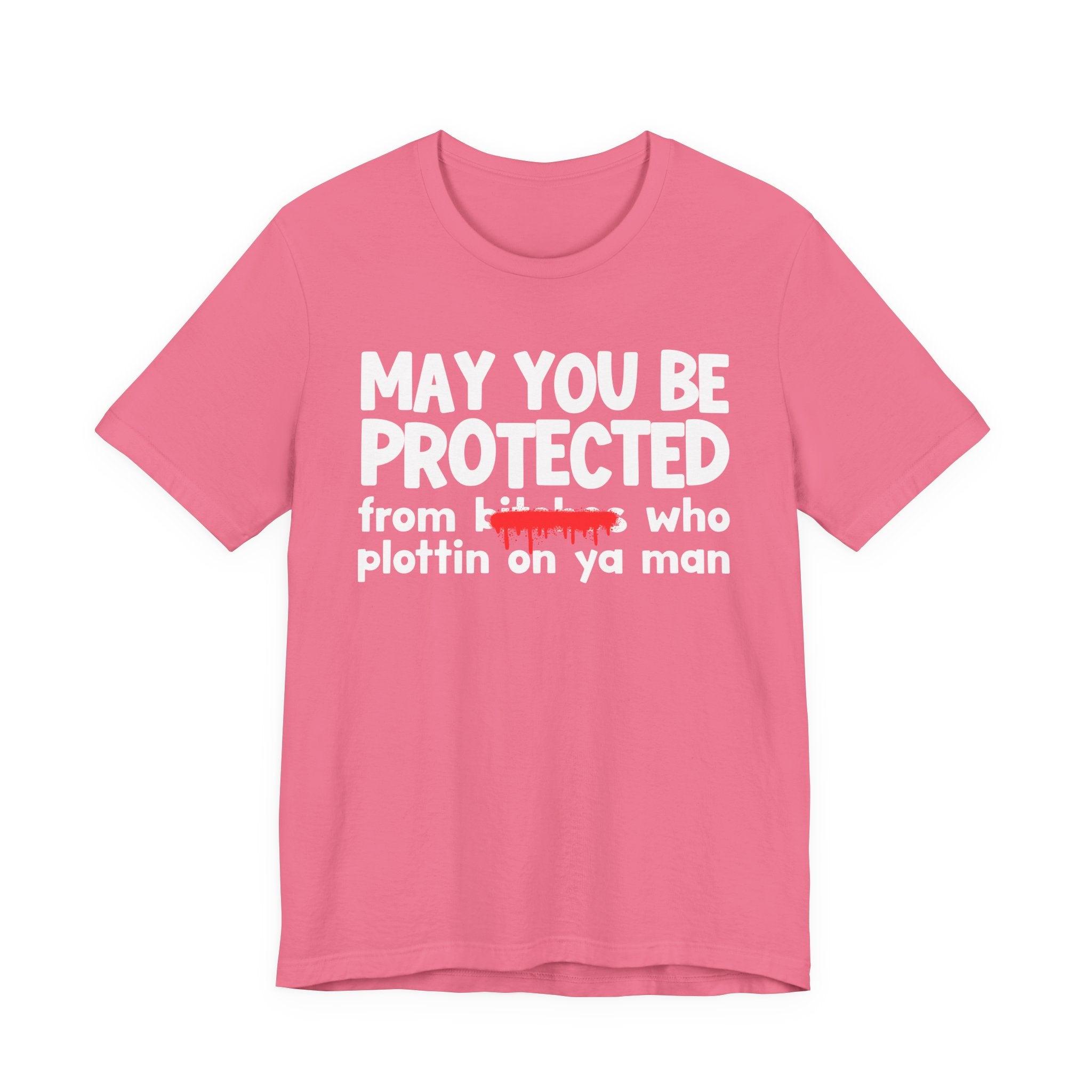 May You Be Protected From Bitches Who Plottin On Ya Man — Funny Protection Statement T-Shirt