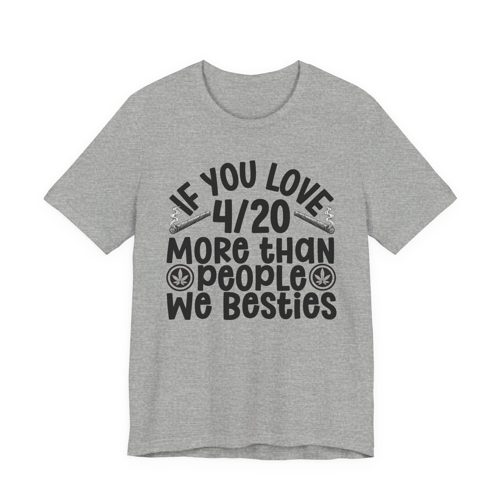 If You Love 4/20 More Than People We Besties — Cannabis Lovers T-shirt