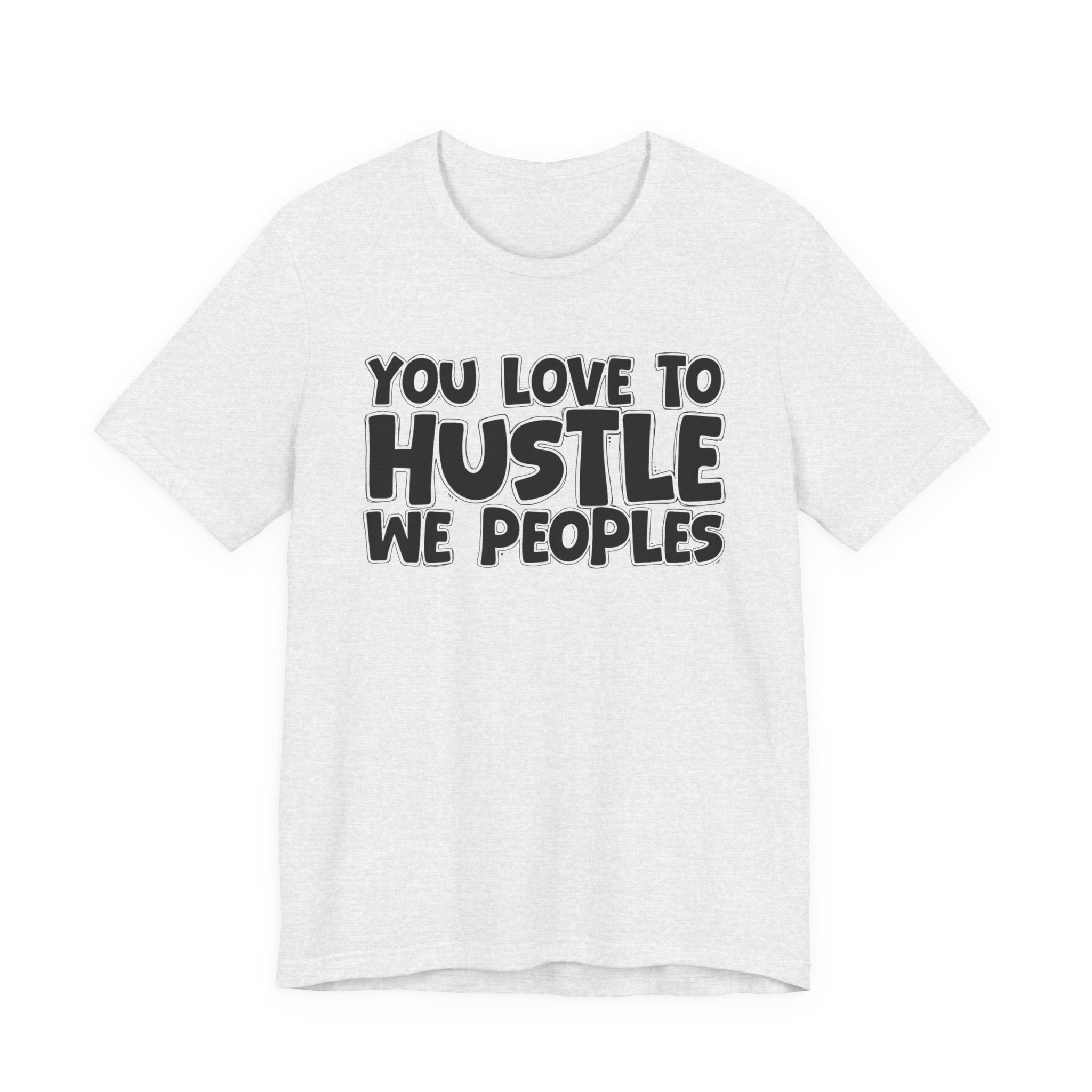 You Love To Hustle We Peoples — Motivational Hustle Statement T-Shirt