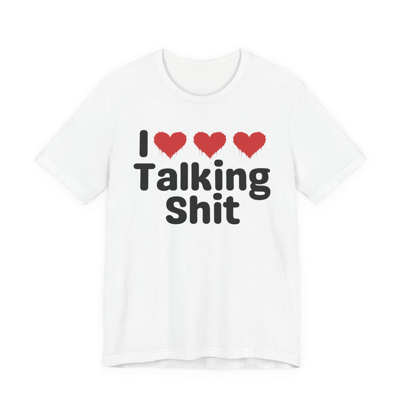 I Love Talking Shit — Funny Slogan Tee for Bold, Sarcastic Humor
