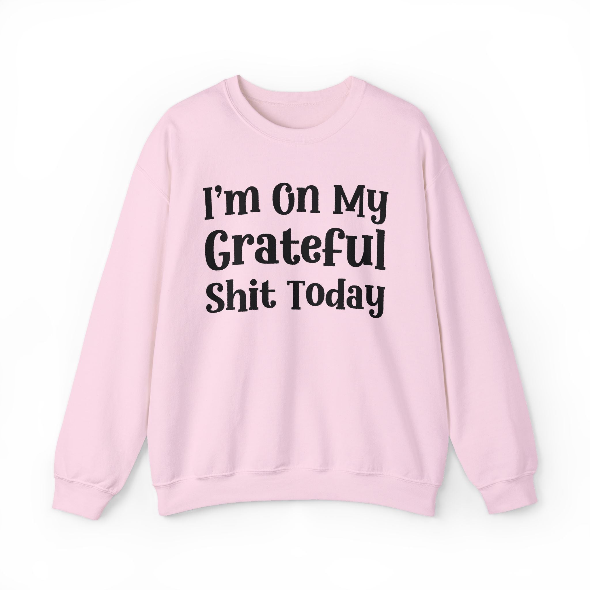 I'm On My Grateful Shit Today -  Sweatshirt