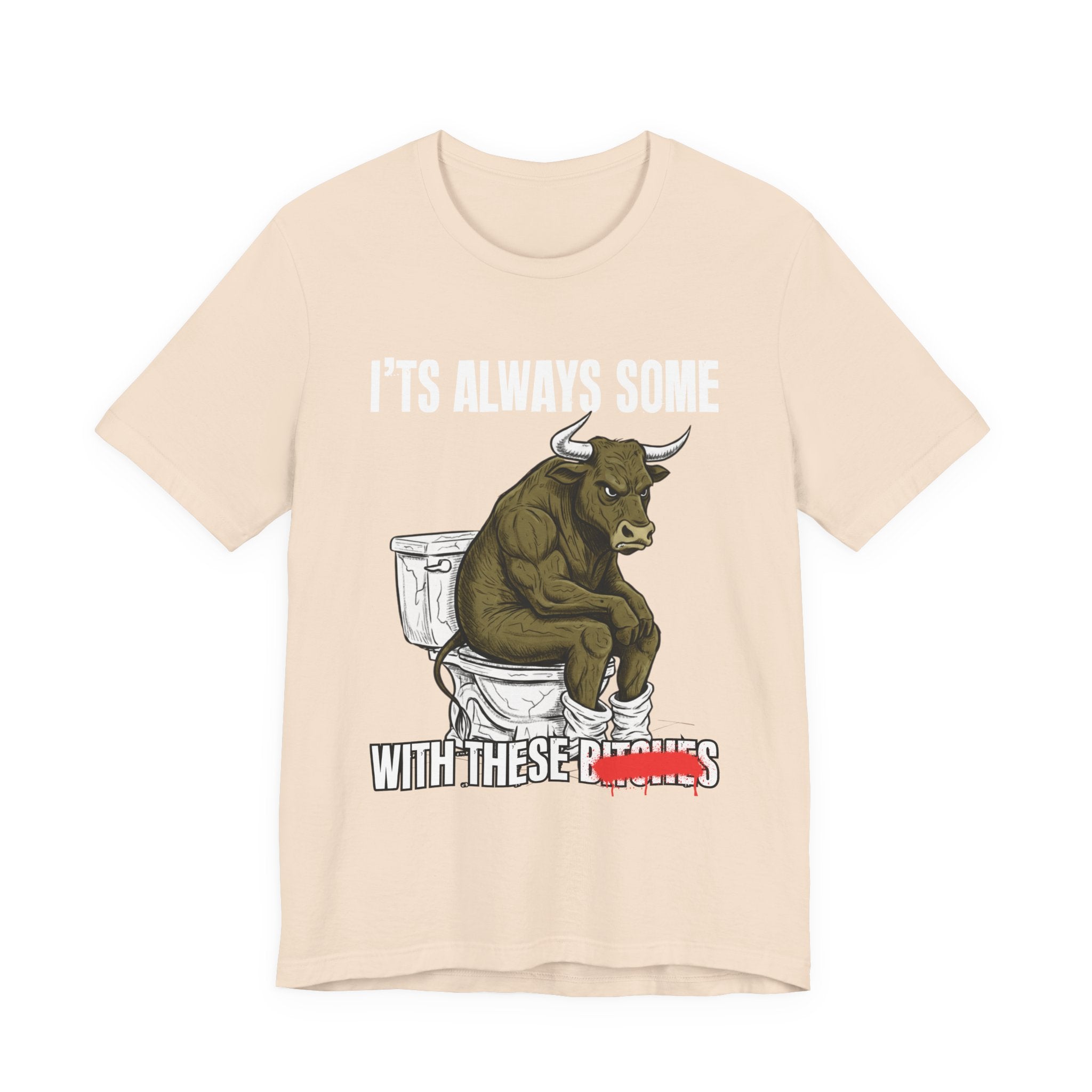 It's Always Some Bullshit With These Bitches - Funny Bull Toilet Tee