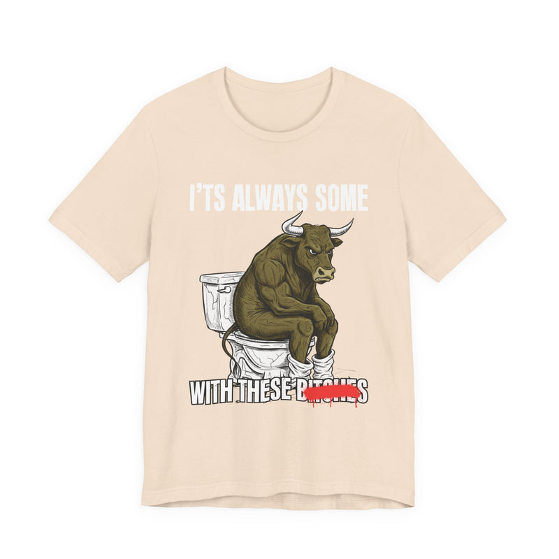 It's Always Some Bullshit With These Bitches — Funny Bull Toilet T-Shirt