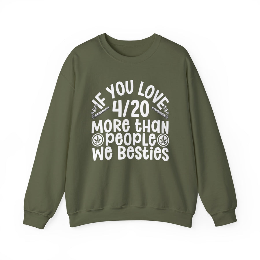 If You Love 4/20 More Than People We Besties — Sweatshirt front view: IF YOU LOVE 4/20 MORE THAN PEOPLE WE BESTIES in white rounded lettering with joint and leaf graphics — white rounded lettering with joint and leaf graphics on olive. Street Talk Designs 420-friendly statement apparel.