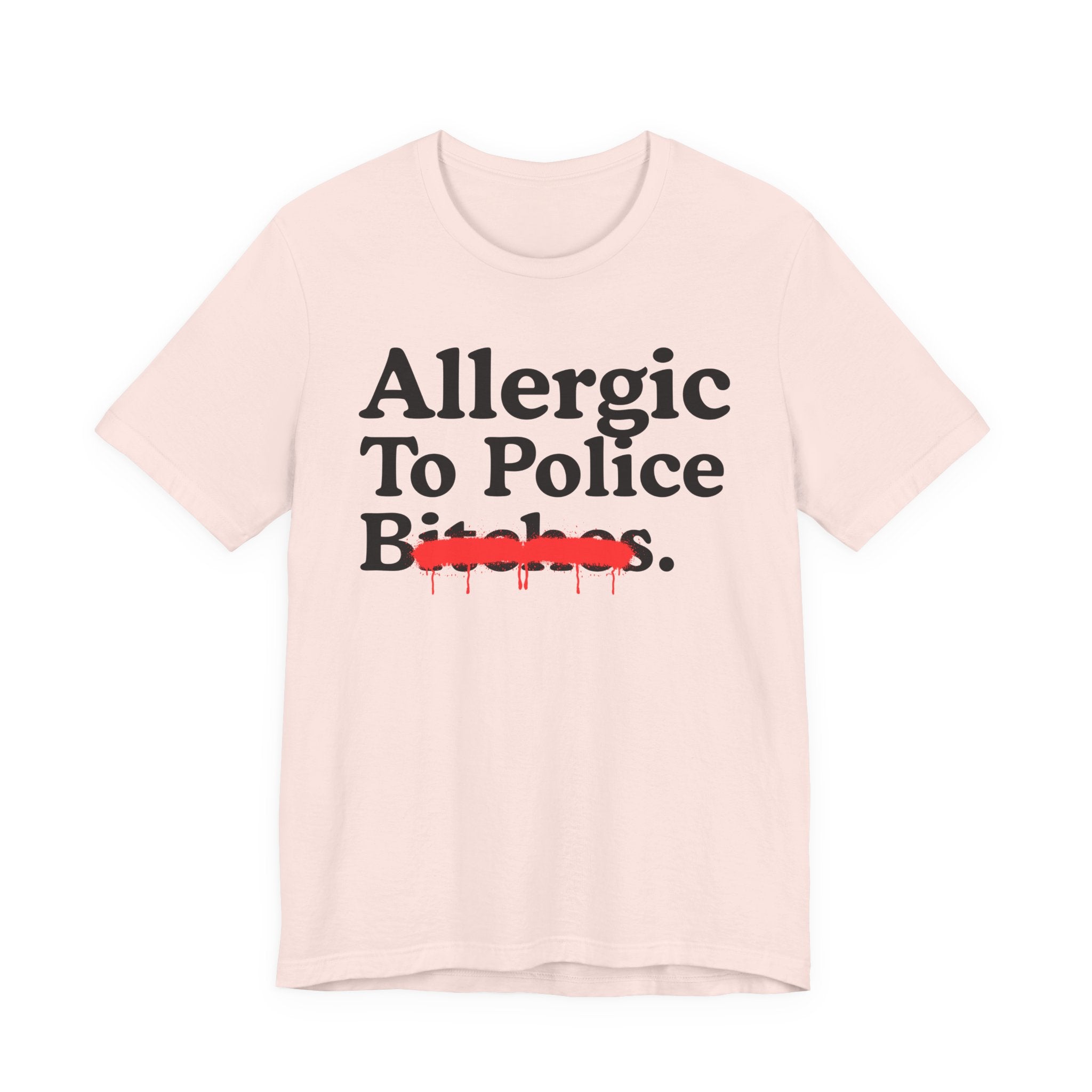 Allergic To Police Bitches — Sarcastic Sassy Statement T-Shirt