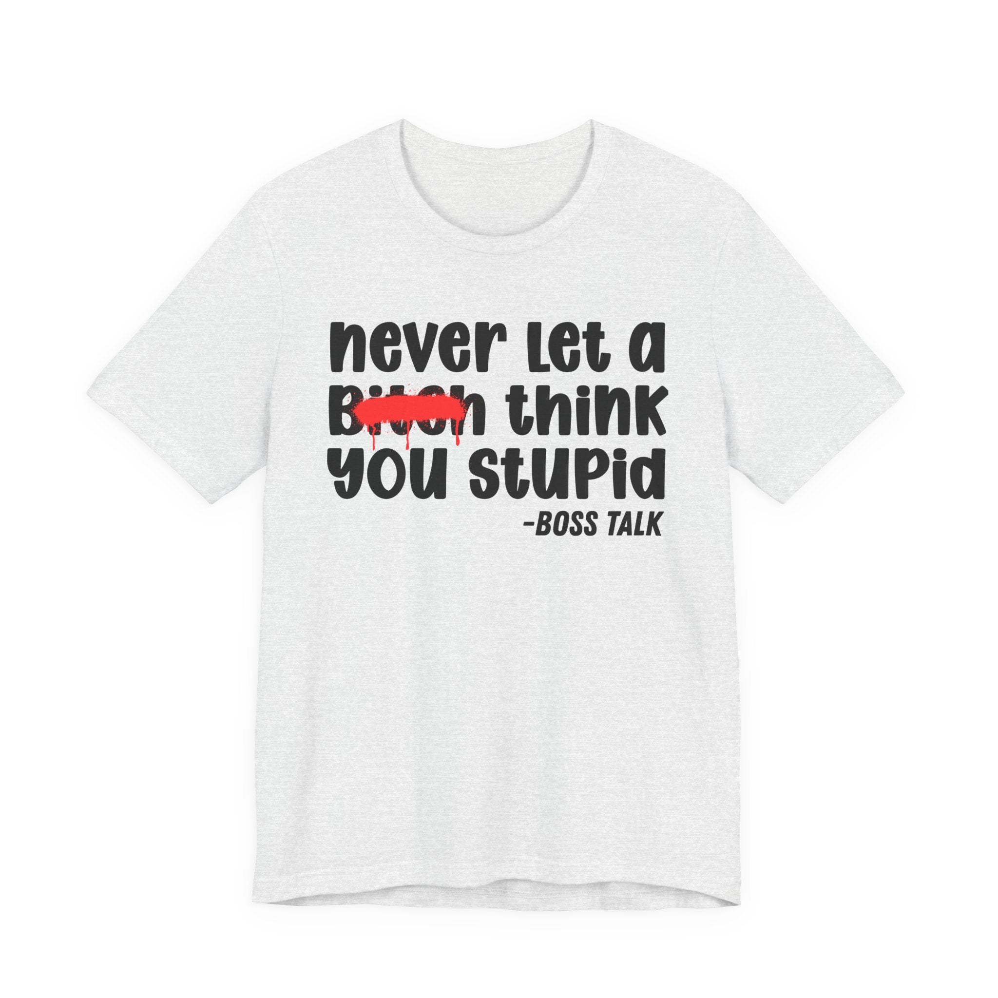 Never Let A Bitch Think You Stupid - Money Talk Tee Shirt