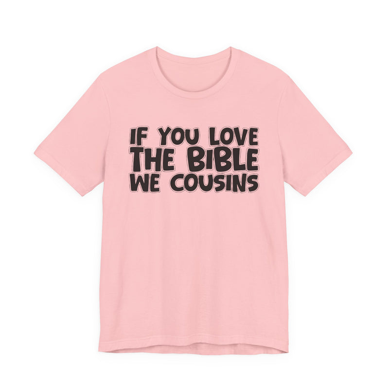 If You Love The Bible We Cousins — Inspirational Faith T-Shirt