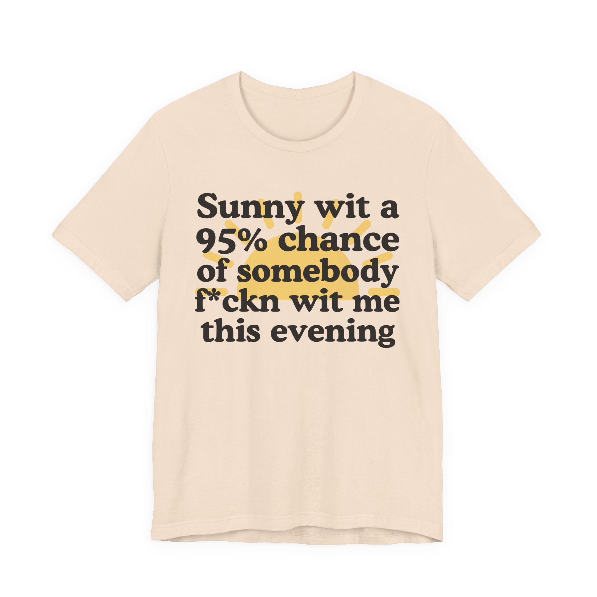 Sunny wit a 95% chance of Somebody Fuckn Wit Me This Evening——  Funny Weather Forecast T-Shirt