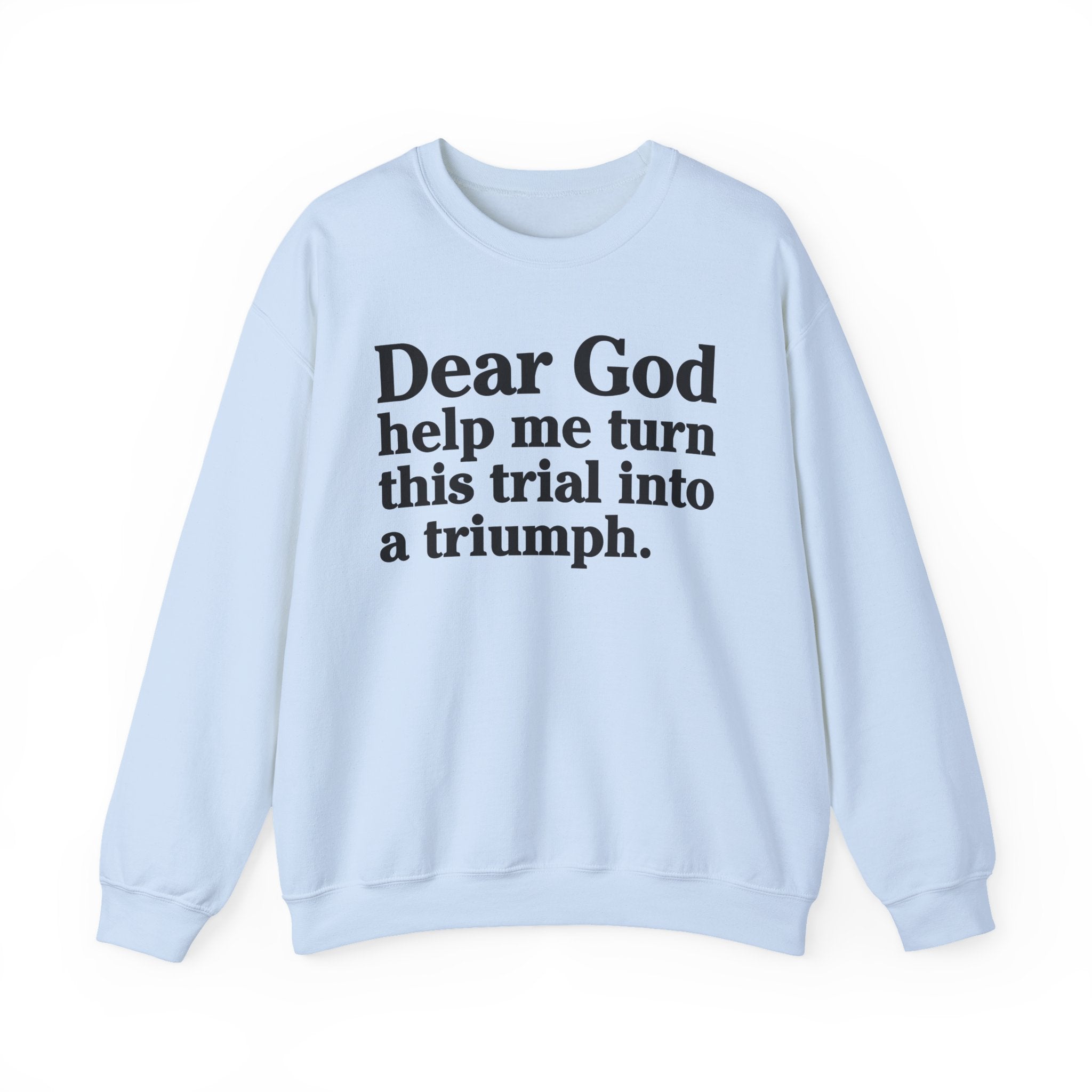Dear God Help Me Turn This Trial Into A Triumph - Positive Christian Sweatshirt