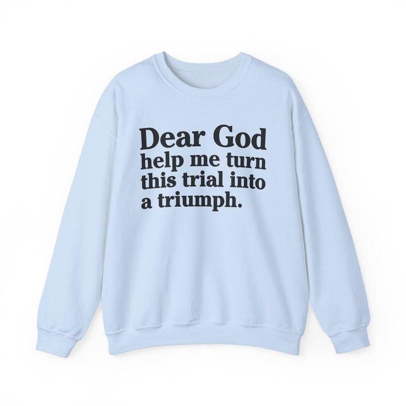 Dear God Help Me Turn This Trial Into A Triumph — Positive Christian Sweatshirt