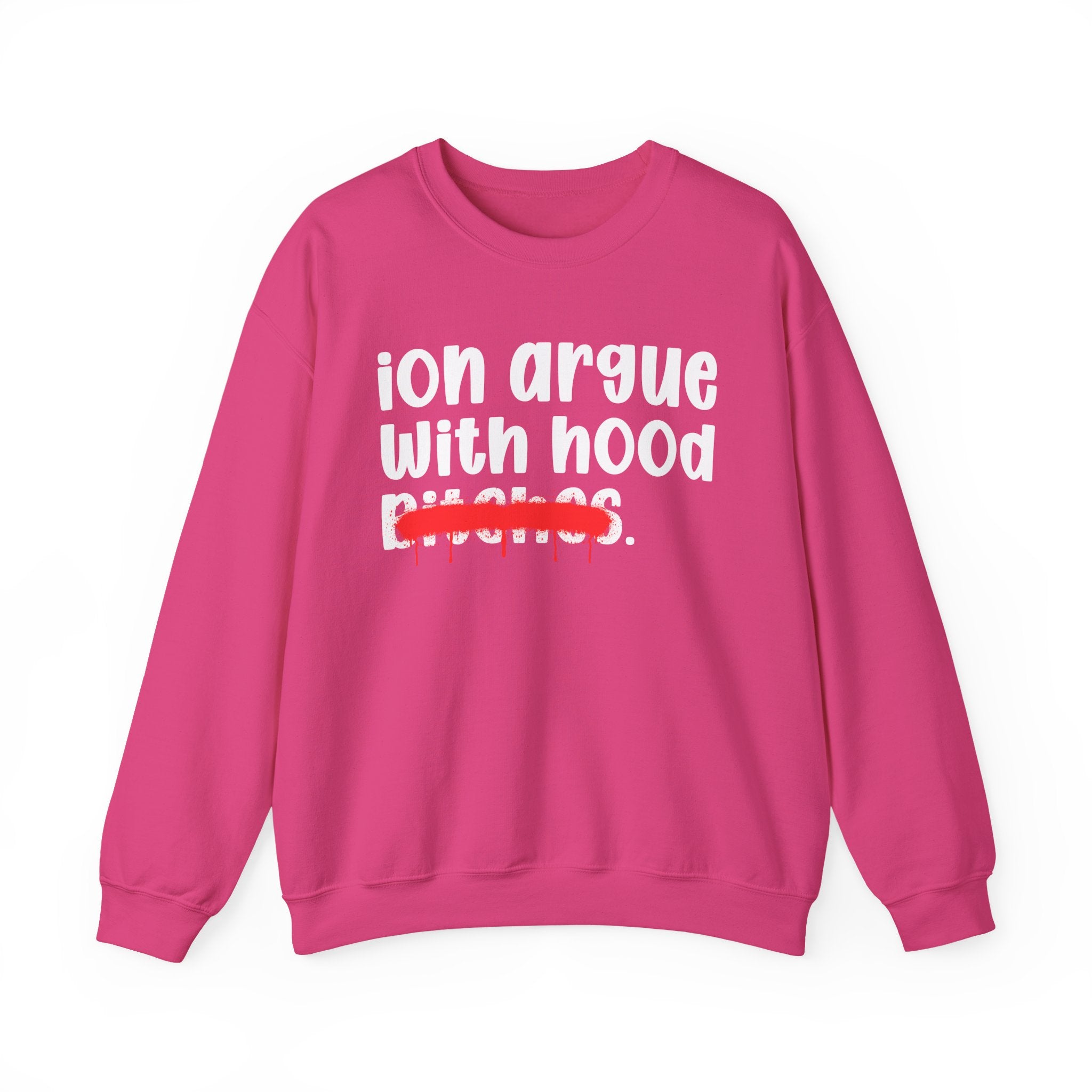 ION (I Don't) Argue With Hood Bitches — Funny Statement Sweatshirt