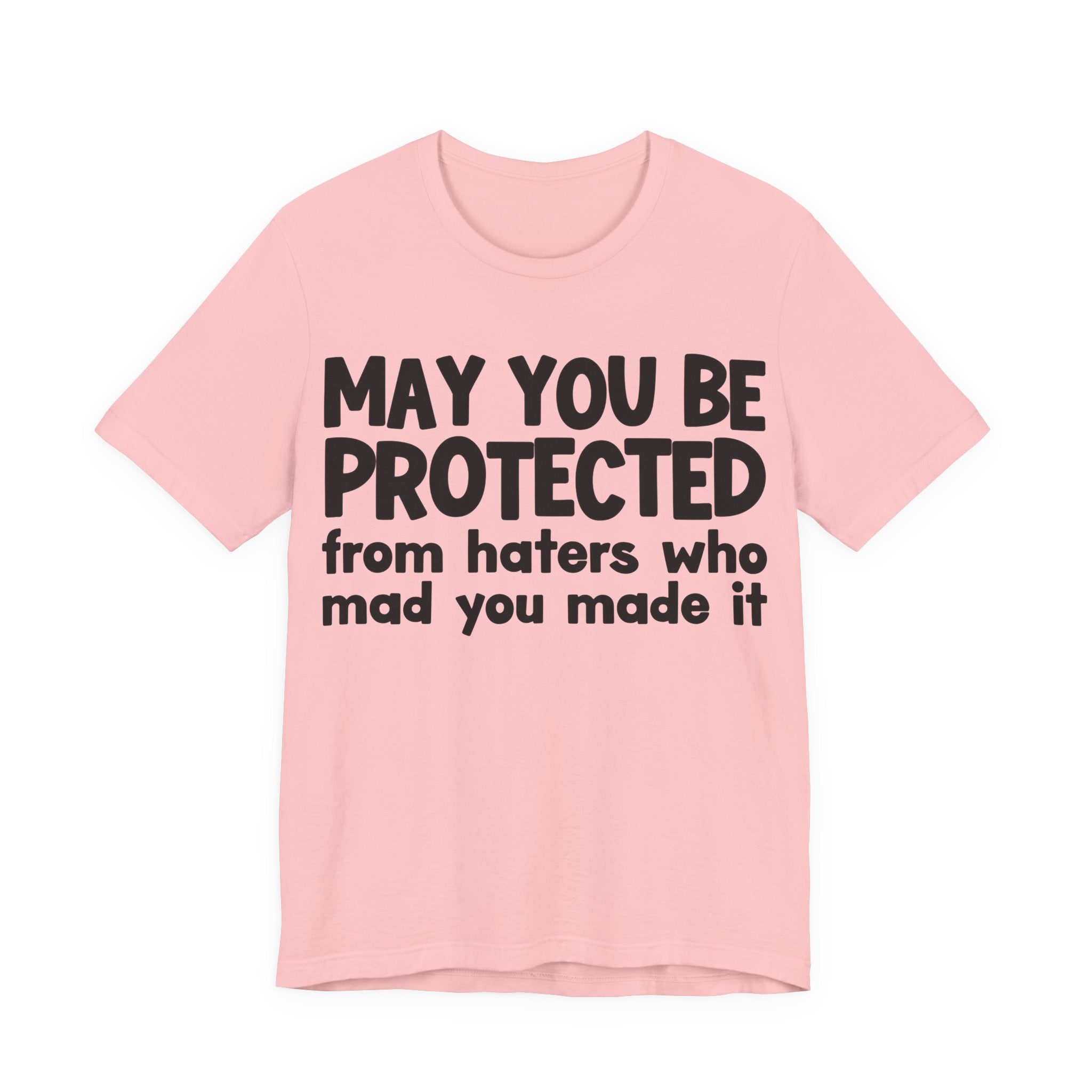 May You Be Protected from Haters  Who Mad You Made It - Inspirational Statement T-Shirt