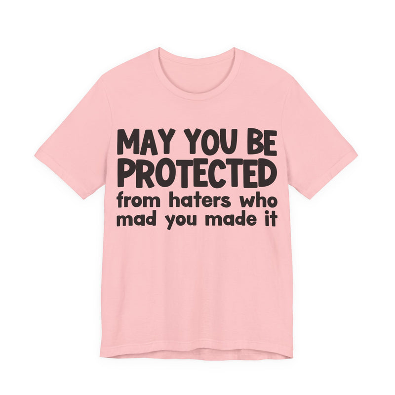 May You Be Protected from Haters  Who Mad You Made It - Inspirational Statement T-Shirt