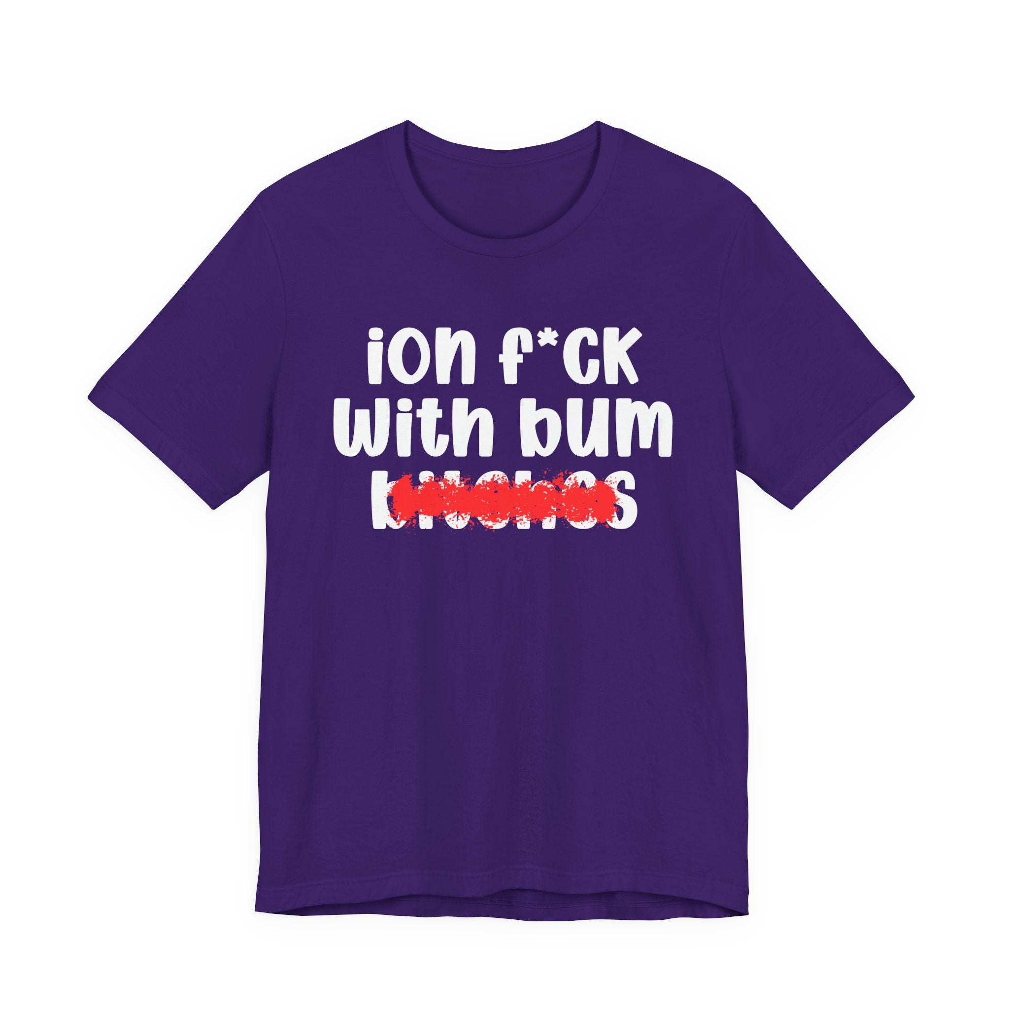 ION (I Don't) FUCK WIT BUM BITCHES — Bold Sarcastic Graphic T-Shirt