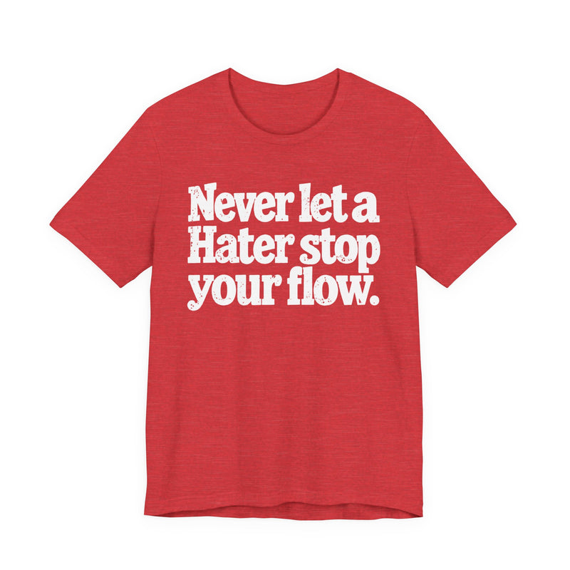 Never Let A Hater Stop Your Flow － Street Motivational T-shirt
