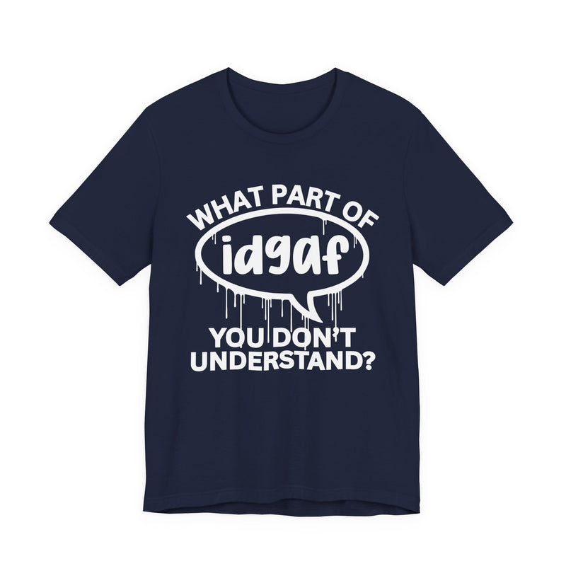 What Part of IDGAF You Don't Understand? T-Shirt