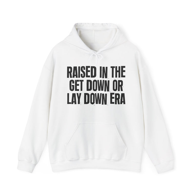 Raised In The Get Down Or Lay Down Era — Hoodie back view: Raised In The Get Down Or Lay Down Era in distressed collegiate lettering. Street Talk Designs old school statement apparel.