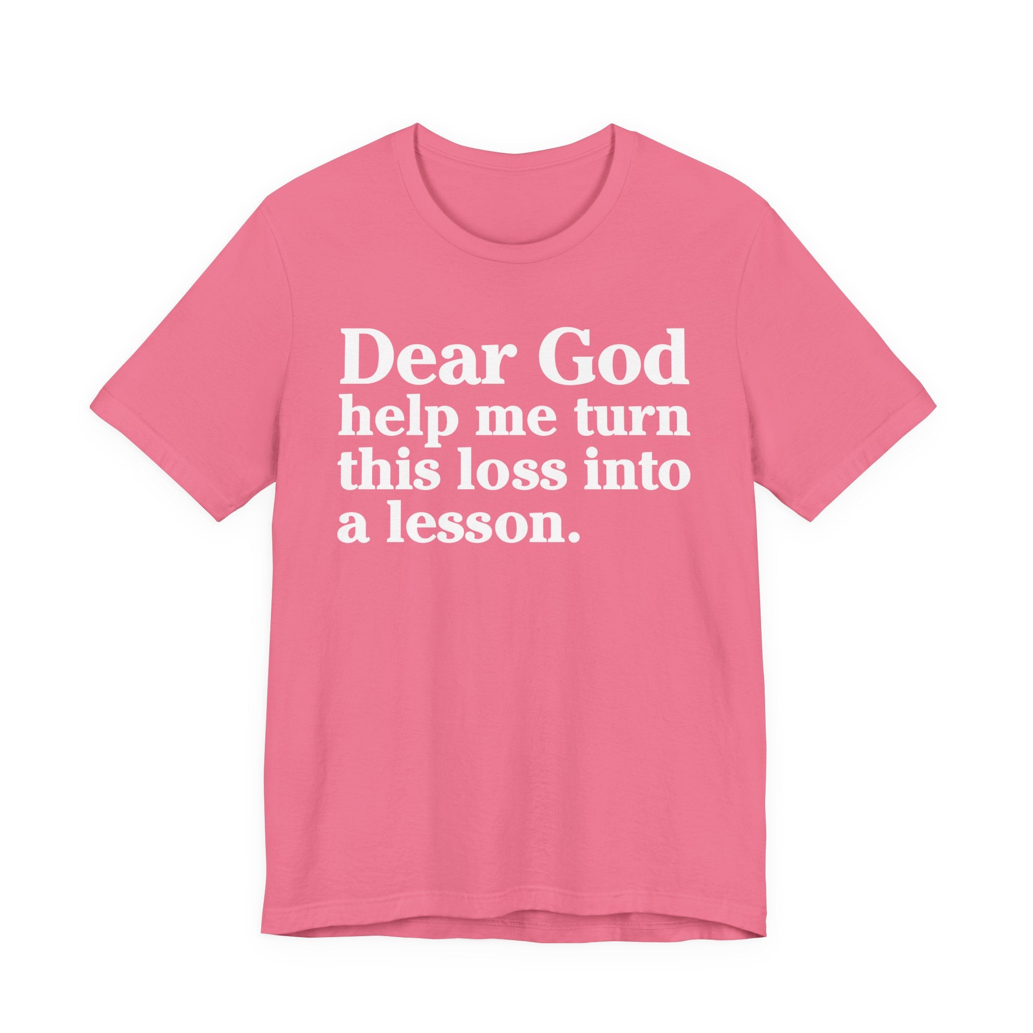 Dear God Help Me Turn This Loss Into A Lesson - Positive Christian T-Shirt