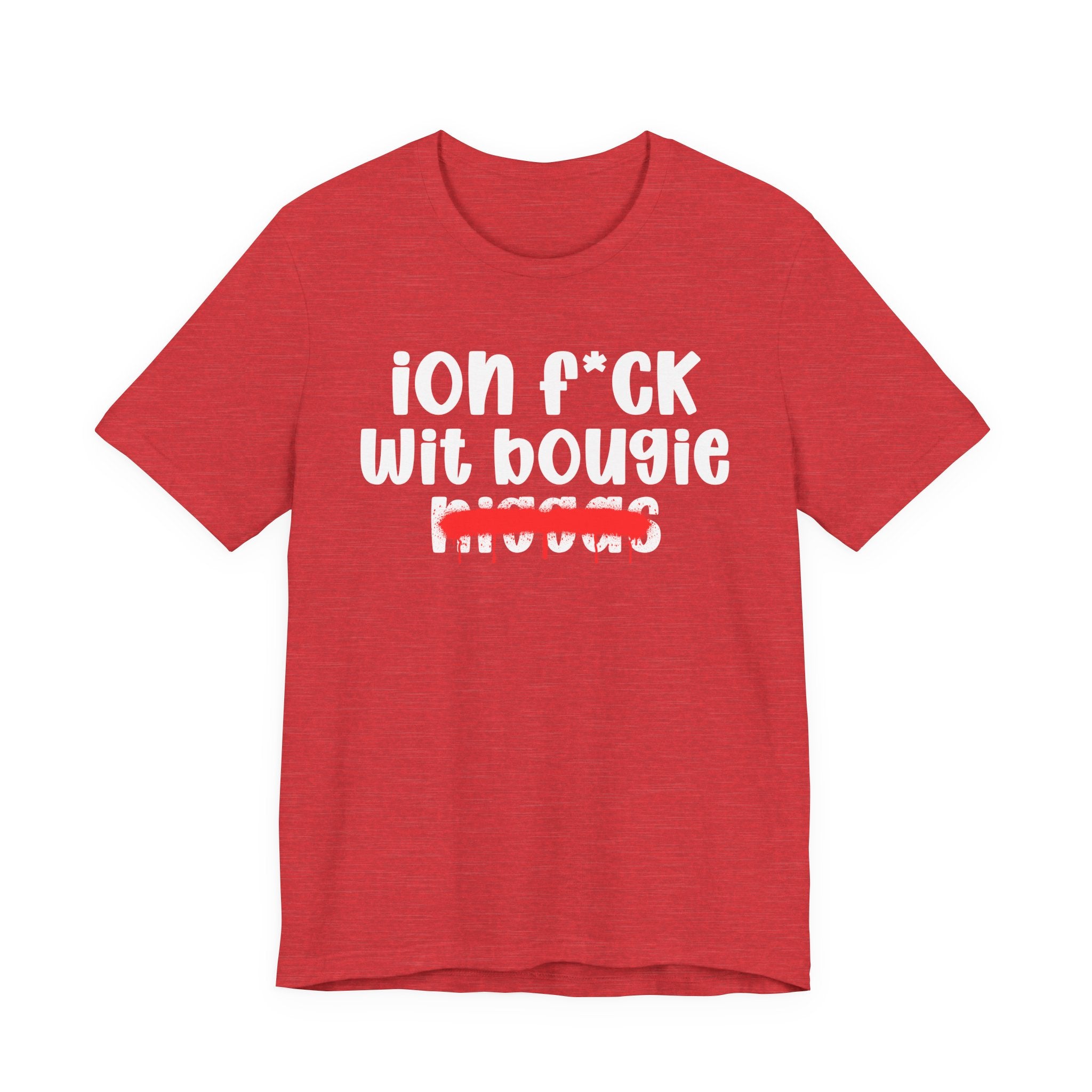 ION Fuck Wit Bougie Niggas - Brutally Direct Statement Tee
