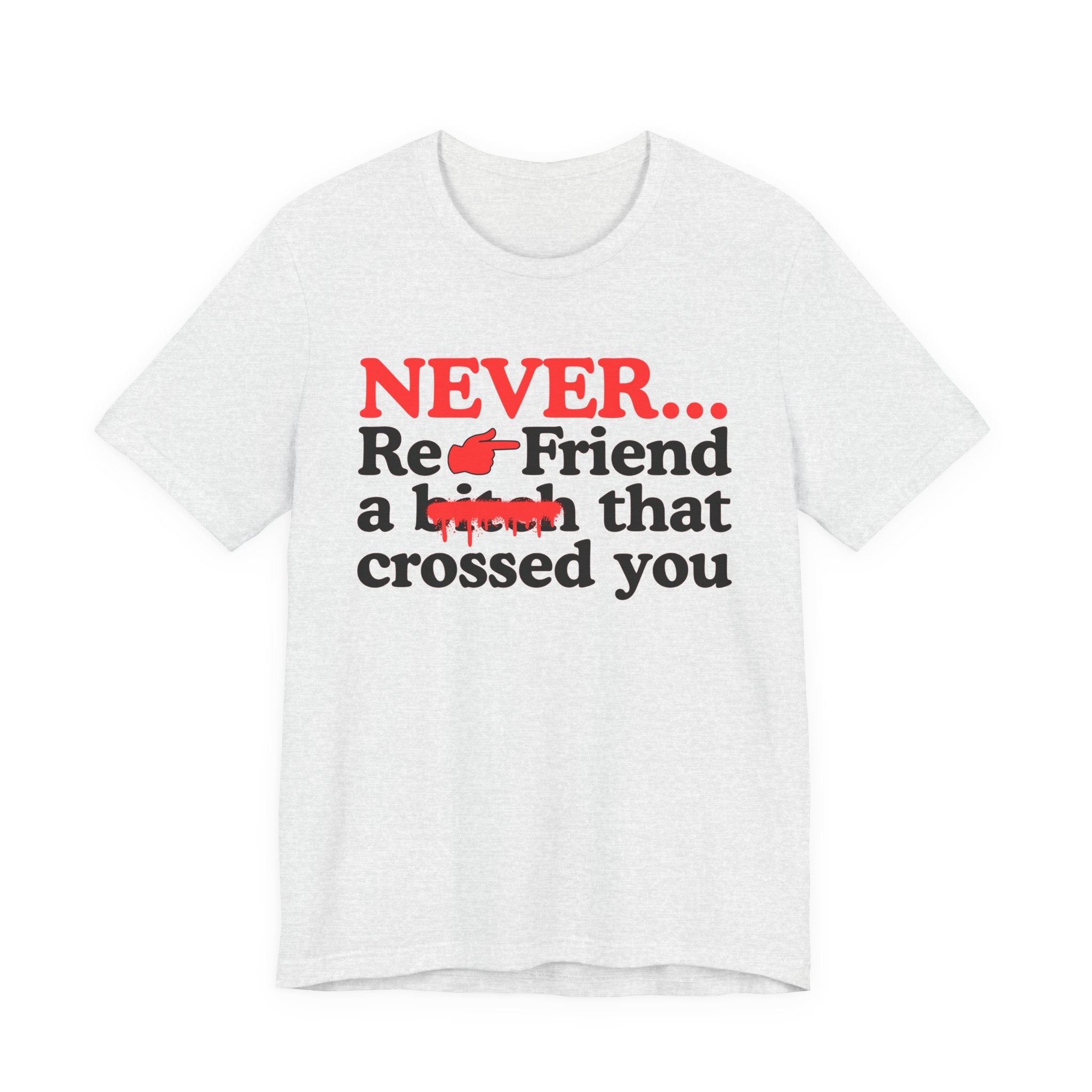 Never Re-Friend A Bitch That Crossed You － Real Street Motivation T-shirt